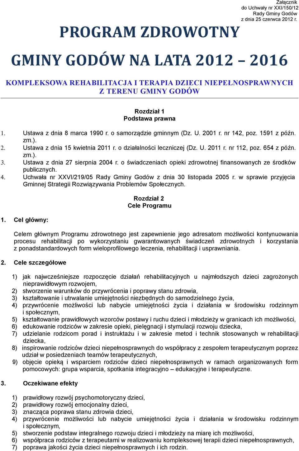 o samorządzie gminnym (Dz. U. 2001 r. nr 142, poz. 1591 z późn. zm.). 2. Ustawa z dnia 15 kwietnia 2011 r. o działalności leczniczej (Dz. U. 2011 r. nr 112, poz. 654 z późn. zm.). 3.