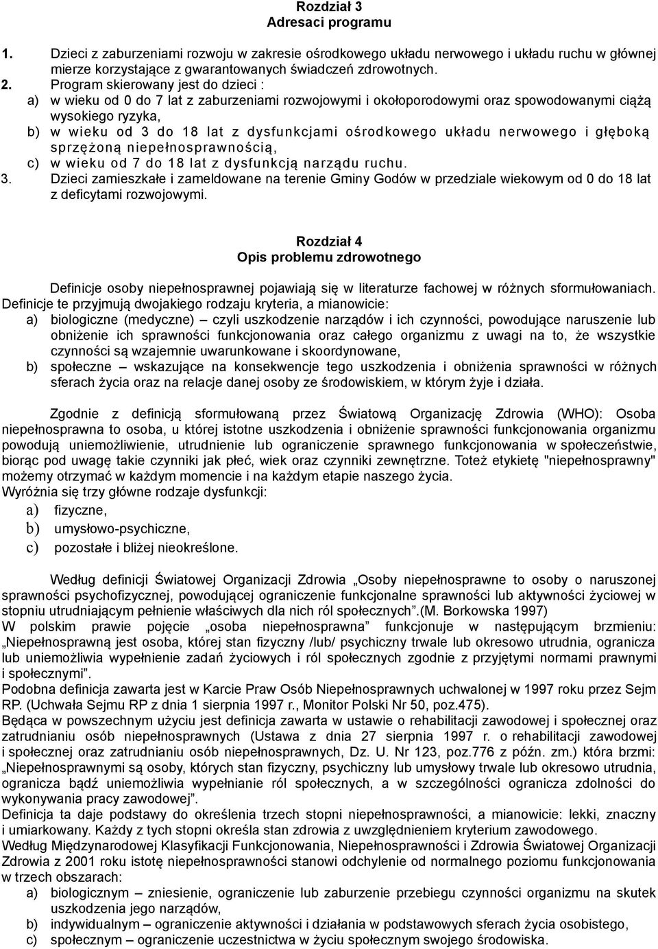 ośrodkowego układu nerwowego i głęboką sprzężoną niepełnosprawnością, c) w wieku od 7 do 18 lat z dysfunkcją narządu ruchu. 3.