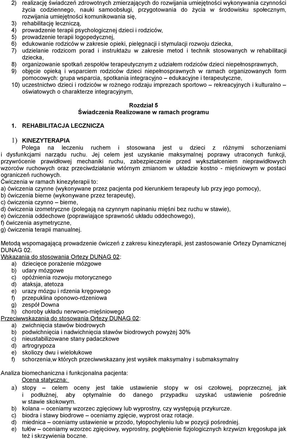 pielęgnacji i stymulacji rozwoju dziecka, 7) udzielanie rodzicom porad i instruktażu w zakresie metod i technik stosowanych w rehabilitacji dziecka, 8) organizowanie spotkań zespołów terapeutycznym z