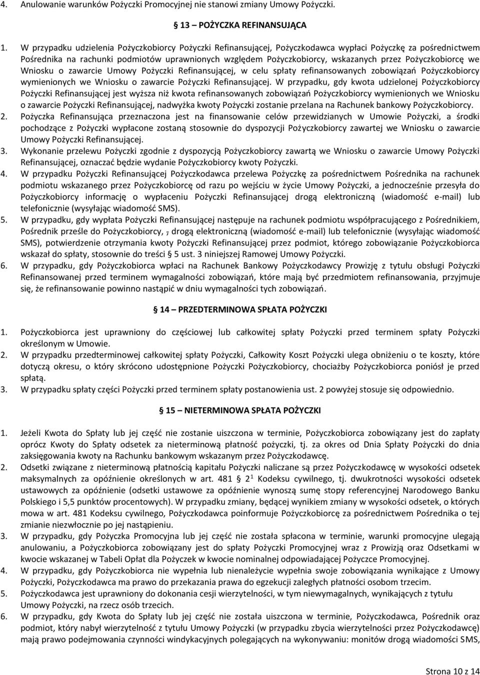 Pożyczkobiorcę we Wniosku o zawarcie Umowy Pożyczki Refinansującej, w celu spłaty refinansowanych zobowiązań Pożyczkobiorcy wymienionych we Wniosku o zawarcie Pożyczki Refinansującej.