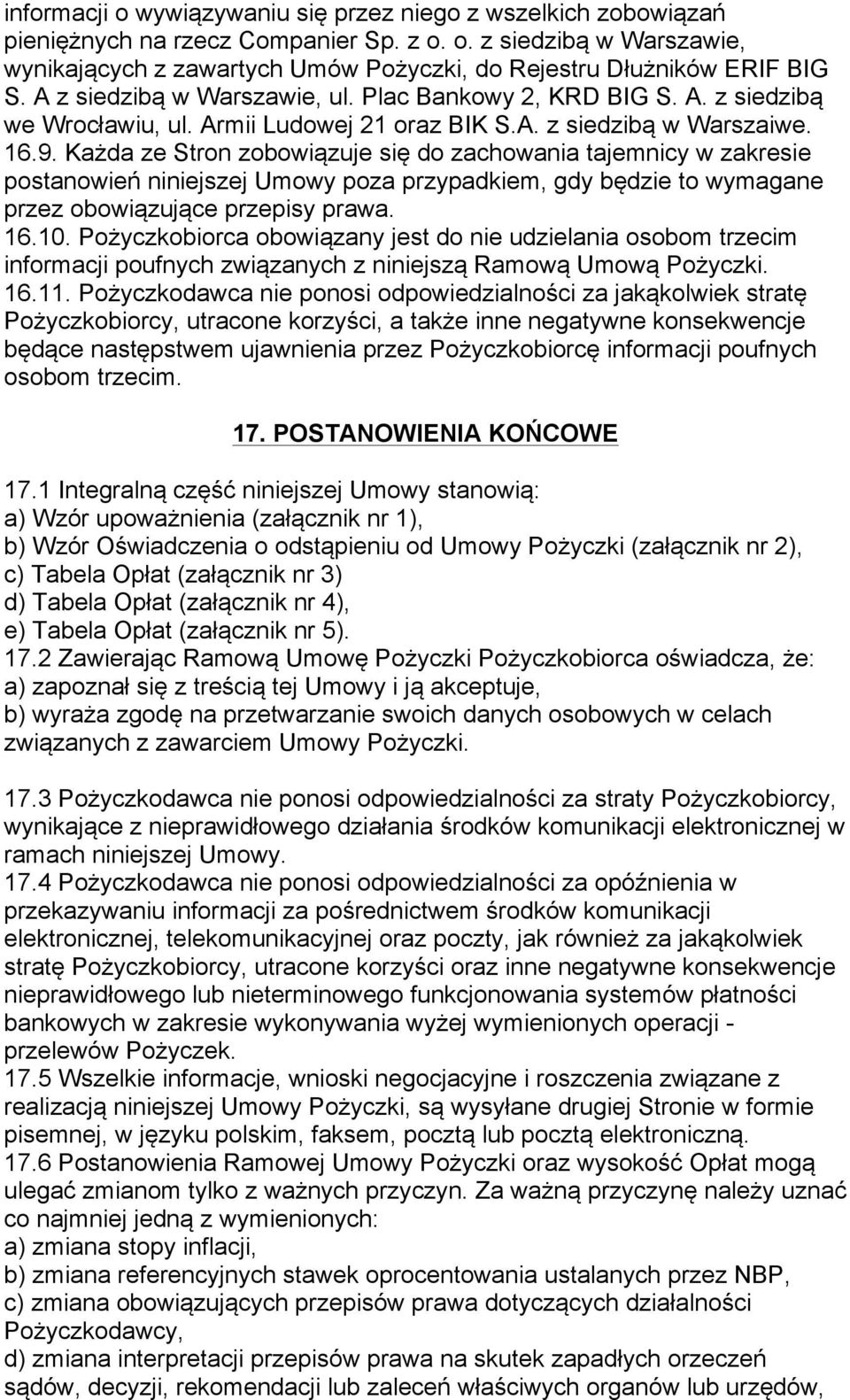 Każda ze Stron zobowiązuje się do zachowania tajemnicy w zakresie postanowień niniejszej Umowy poza przypadkiem, gdy będzie to wymagane przez obowiązujące przepisy prawa. 16.10.