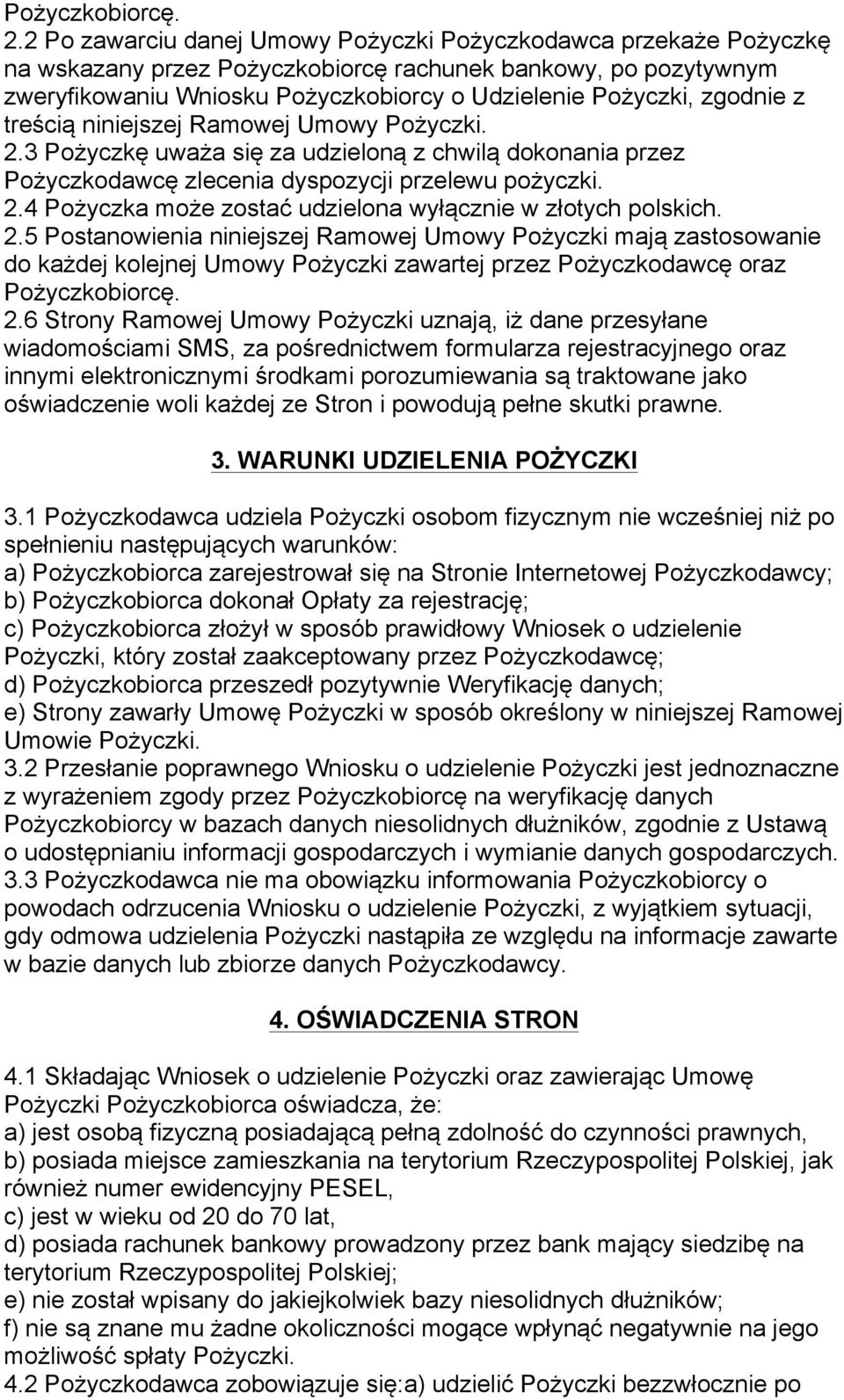 zgodnie z treścią niniejszej Ramowej Umowy Pożyczki. 2.3 Pożyczkę uważa się za udzieloną z chwilą dokonania przez Pożyczkodawcę zlecenia dyspozycji przelewu pożyczki. 2.4 Pożyczka może zostać udzielona wyłącznie w złotych polskich.