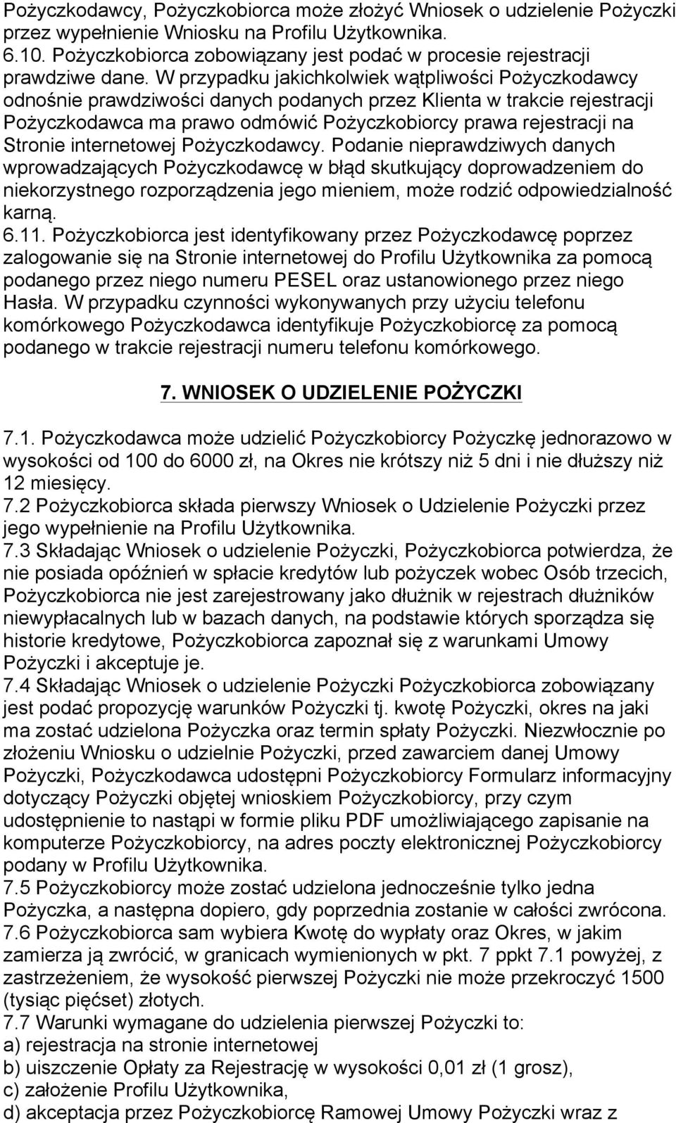 W przypadku jakichkolwiek wątpliwości Pożyczkodawcy odnośnie prawdziwości danych podanych przez Klienta w trakcie rejestracji Pożyczkodawca ma prawo odmówić Pożyczkobiorcy prawa rejestracji na