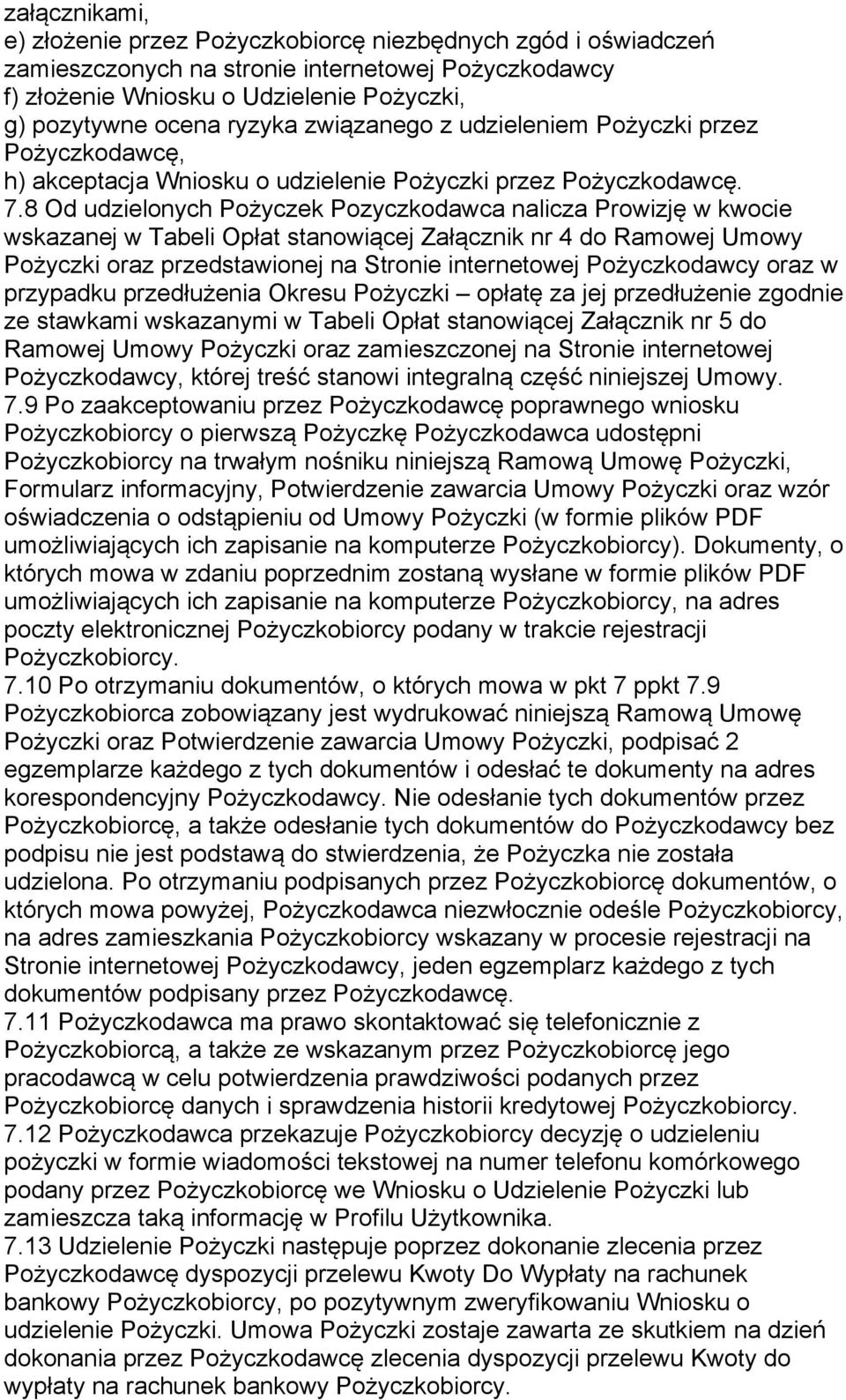 8 Od udzielonych Pożyczek Pozyczkodawca nalicza Prowizję w kwocie wskazanej w Tabeli Opłat stanowiącej Załącznik nr 4 do Ramowej Umowy Pożyczki oraz przedstawionej na Stronie internetowej