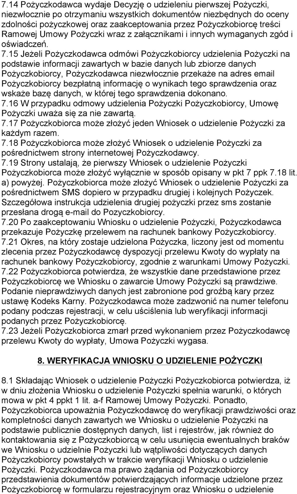 15 Jeżeli Pożyczkodawca odmówi Pożyczkobiorcy udzielenia Pożyczki na podstawie informacji zawartych w bazie danych lub zbiorze danych Pożyczkobiorcy, Pożyczkodawca niezwłocznie przekaże na adres