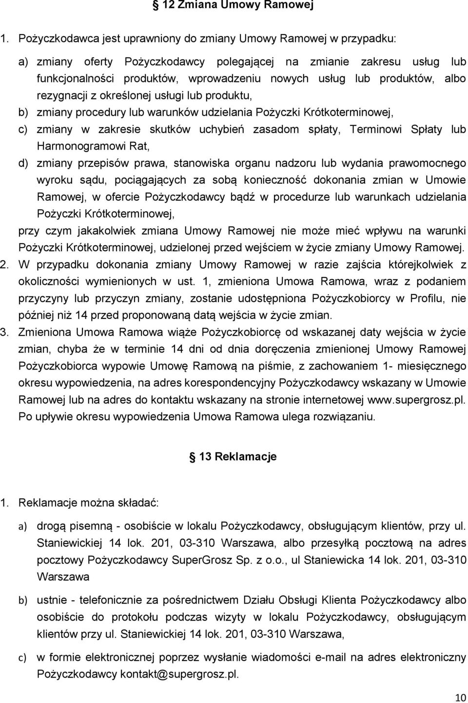 produktów, albo rezygnacji z określonej usługi lub produktu, b) zmiany procedury lub warunków udzielania Pożyczki Krótkoterminowej, c) zmiany w zakresie skutków uchybień zasadom spłaty, Terminowi