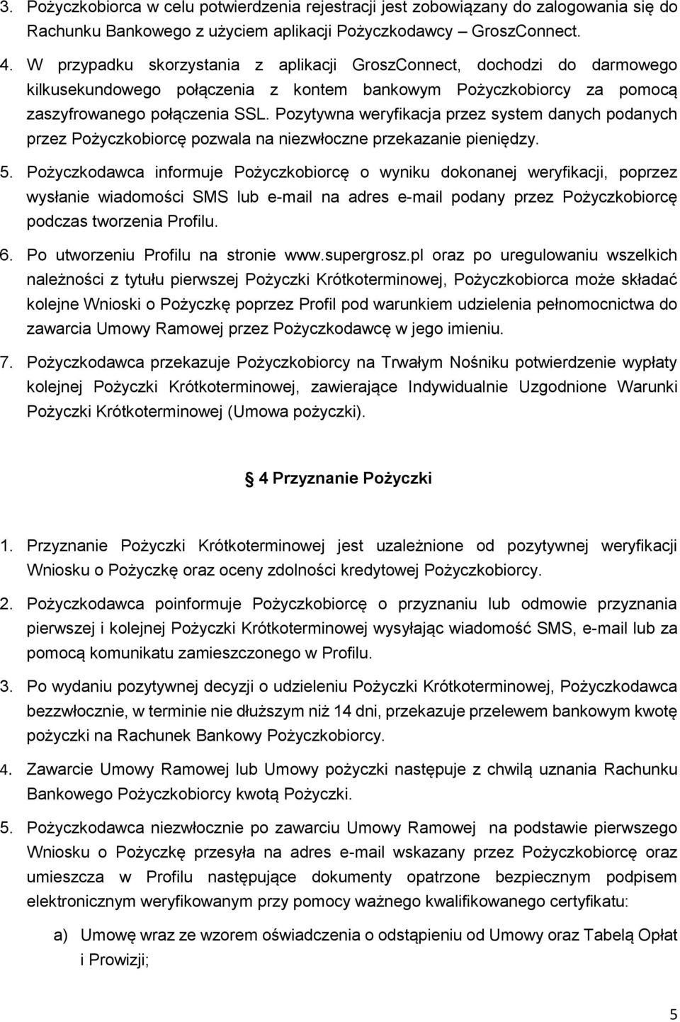 Pozytywna weryfikacja przez system danych podanych przez Pożyczkobiorcę pozwala na niezwłoczne przekazanie pieniędzy. 5.