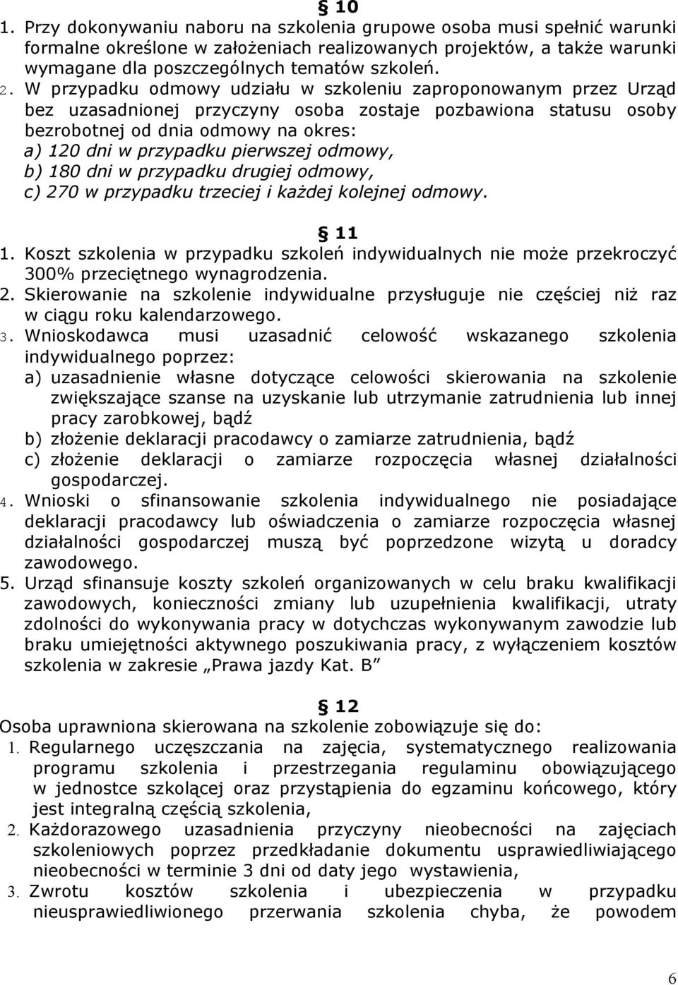 pierwszej odmowy, b) 180 dni w przypadku drugiej odmowy, c) 270 w przypadku trzeciej i każdej kolejnej odmowy. 11 1.