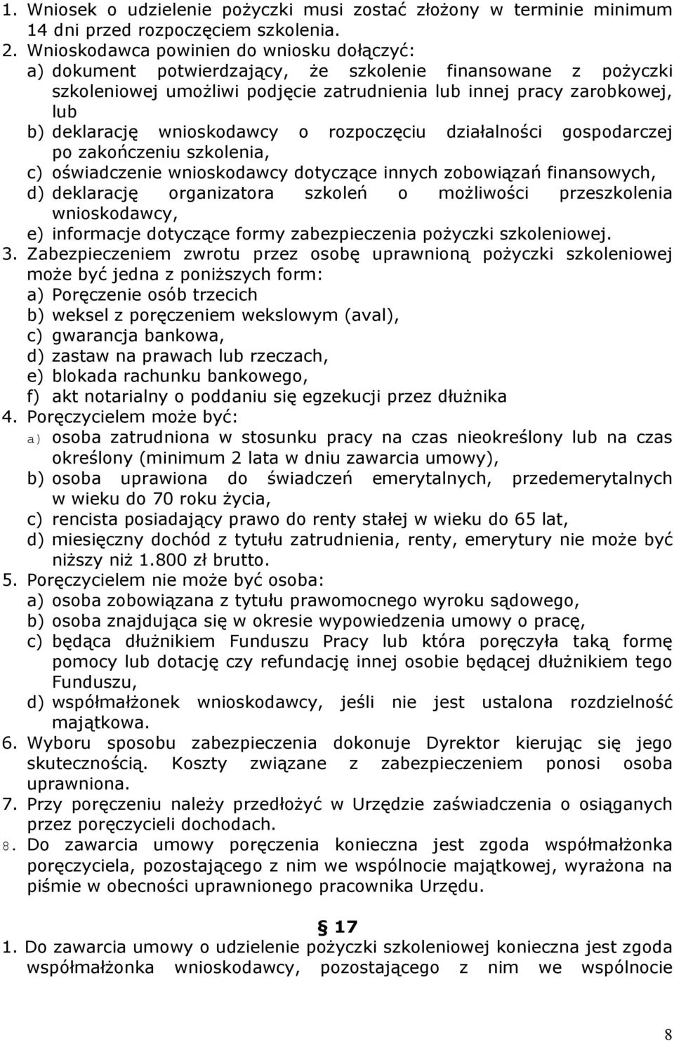 wnioskodawcy o rozpoczęciu działalności gospodarczej po zakończeniu szkolenia, c) oświadczenie wnioskodawcy dotyczące innych zobowiązań finansowych, d) deklarację organizatora szkoleń o możliwości