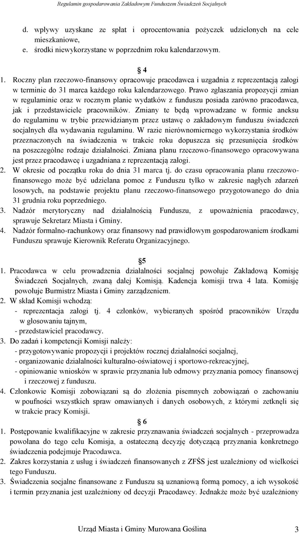 Prawo zgłaszania propozycji zmian w regulaminie oraz w rocznym planie wydatków z funduszu posiada zarówno pracodawca, jak i przedstawiciele pracowników.