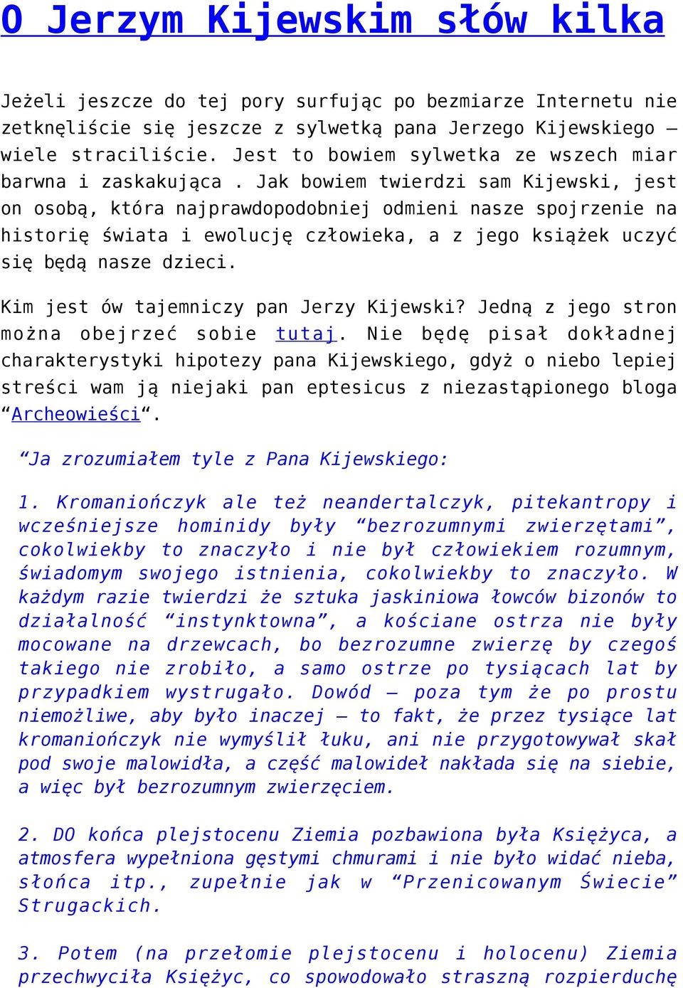 Jak bowiem twierdzi sam Kijewski, jest on osobą, która najprawdopodobniej odmieni nasze spojrzenie na historię świata i ewolucję człowieka, a z jego książek uczyć się będą nasze dzieci.