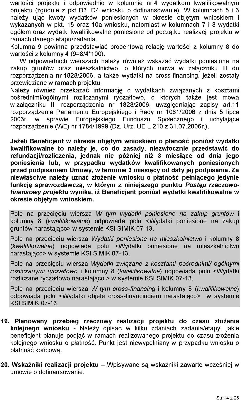 15 oraz 10a wniosku, natomiast w kolumnach 7 i 8 wydatki ogółem oraz wydatki kwalifikowalne poniesione od początku realizacji projektu w ramach danego etapu/zadania.