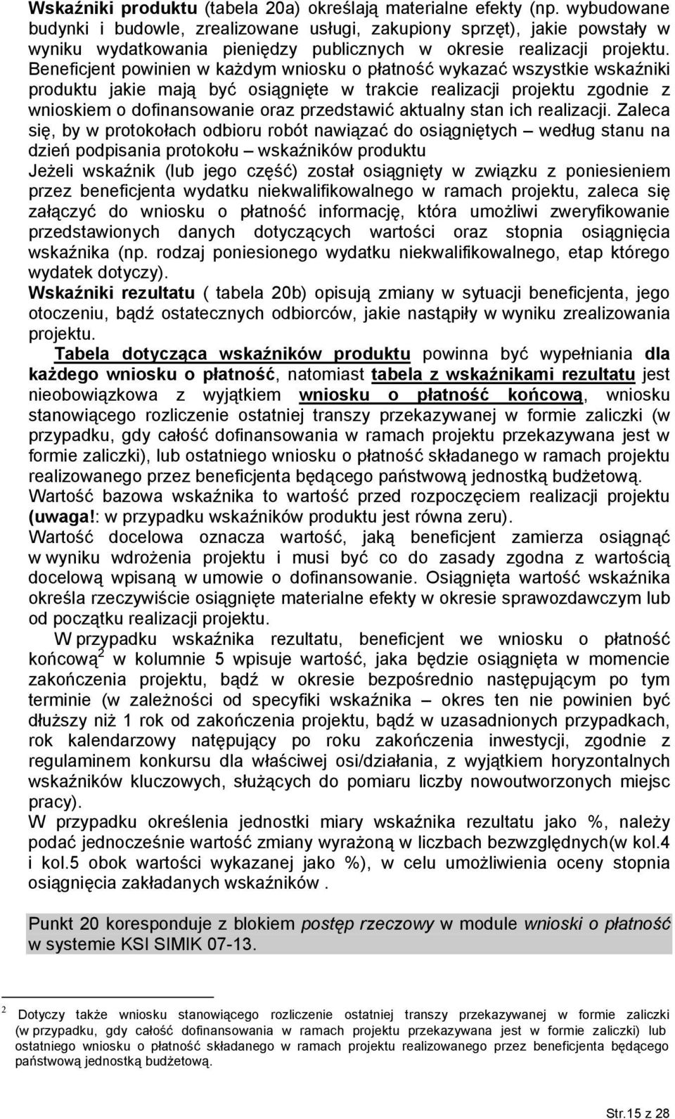 Beneficjent powinien w każdym wniosku o płatność wykazać wszystkie wskaźniki produktu jakie mają być osiągnięte w trakcie realizacji projektu zgodnie z wnioskiem o dofinansowanie oraz przedstawić