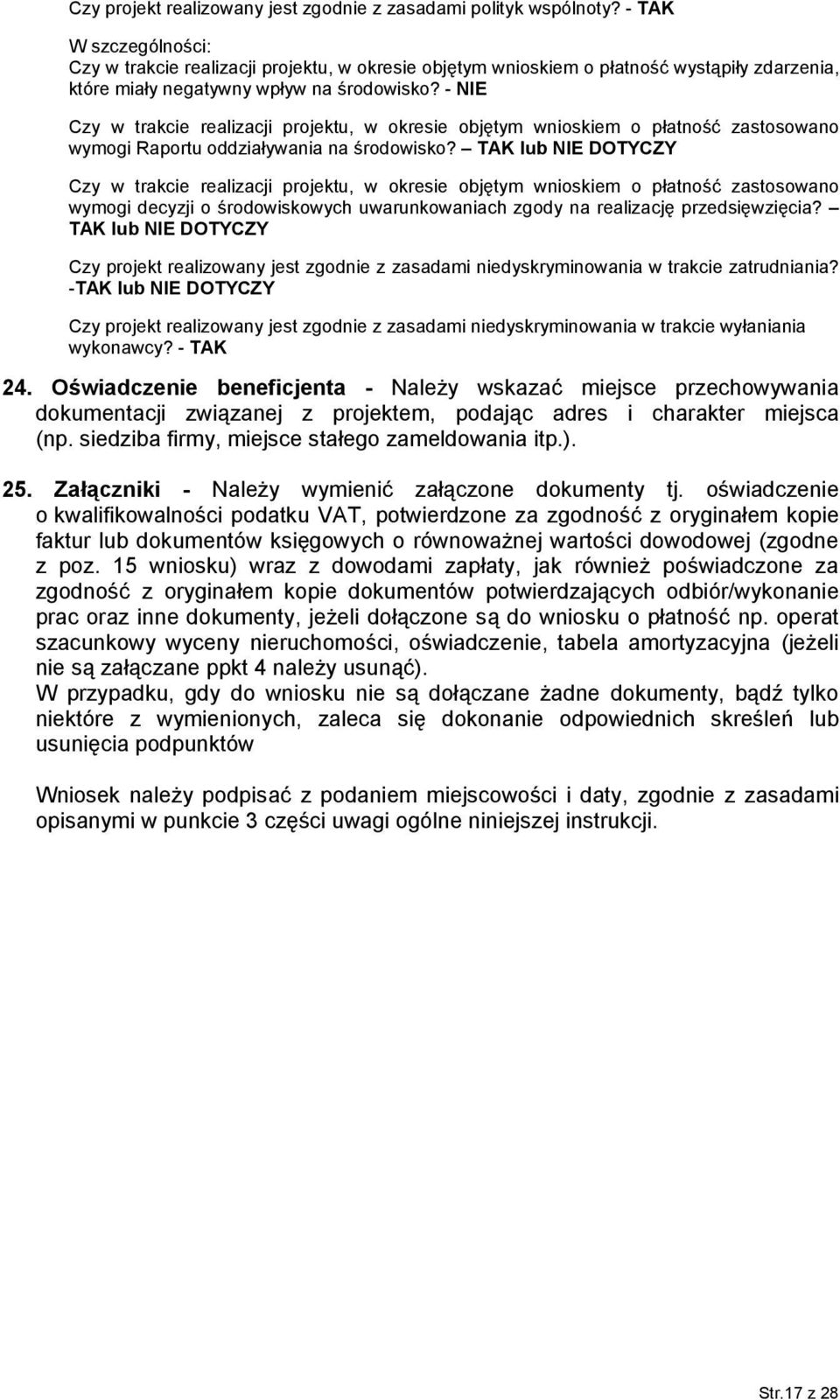 - NIE Czy w trakcie realizacji projektu, w okresie objętym wnioskiem o płatność zastosowano wymogi Raportu oddziaływania na środowisko?