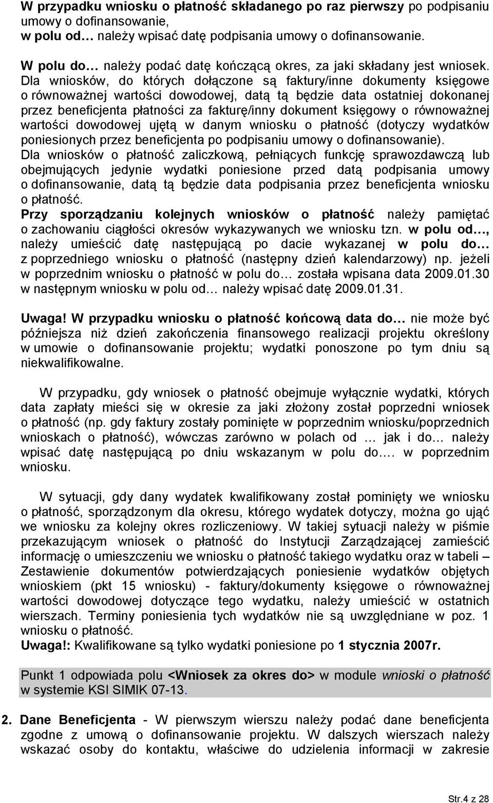 Dla wniosków, do których dołączone są faktury/inne dokumenty księgowe o równoważnej wartości dowodowej, datą tą będzie data ostatniej dokonanej przez beneficjenta płatności za fakturę/inny dokument