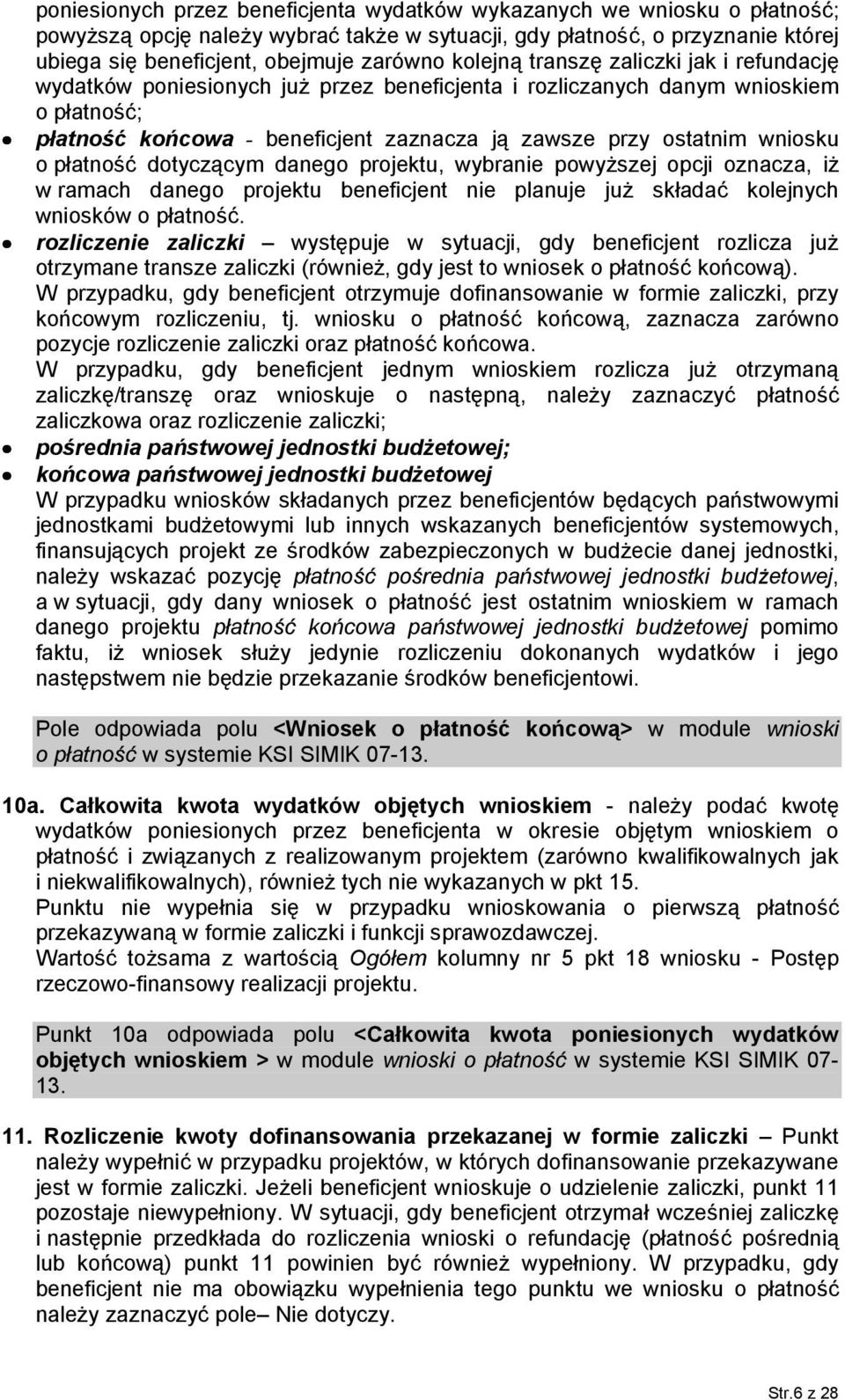 wniosku o płatność dotyczącym danego projektu, wybranie powyższej opcji oznacza, iż w ramach danego projektu beneficjent nie planuje już składać kolejnych wniosków o płatność.