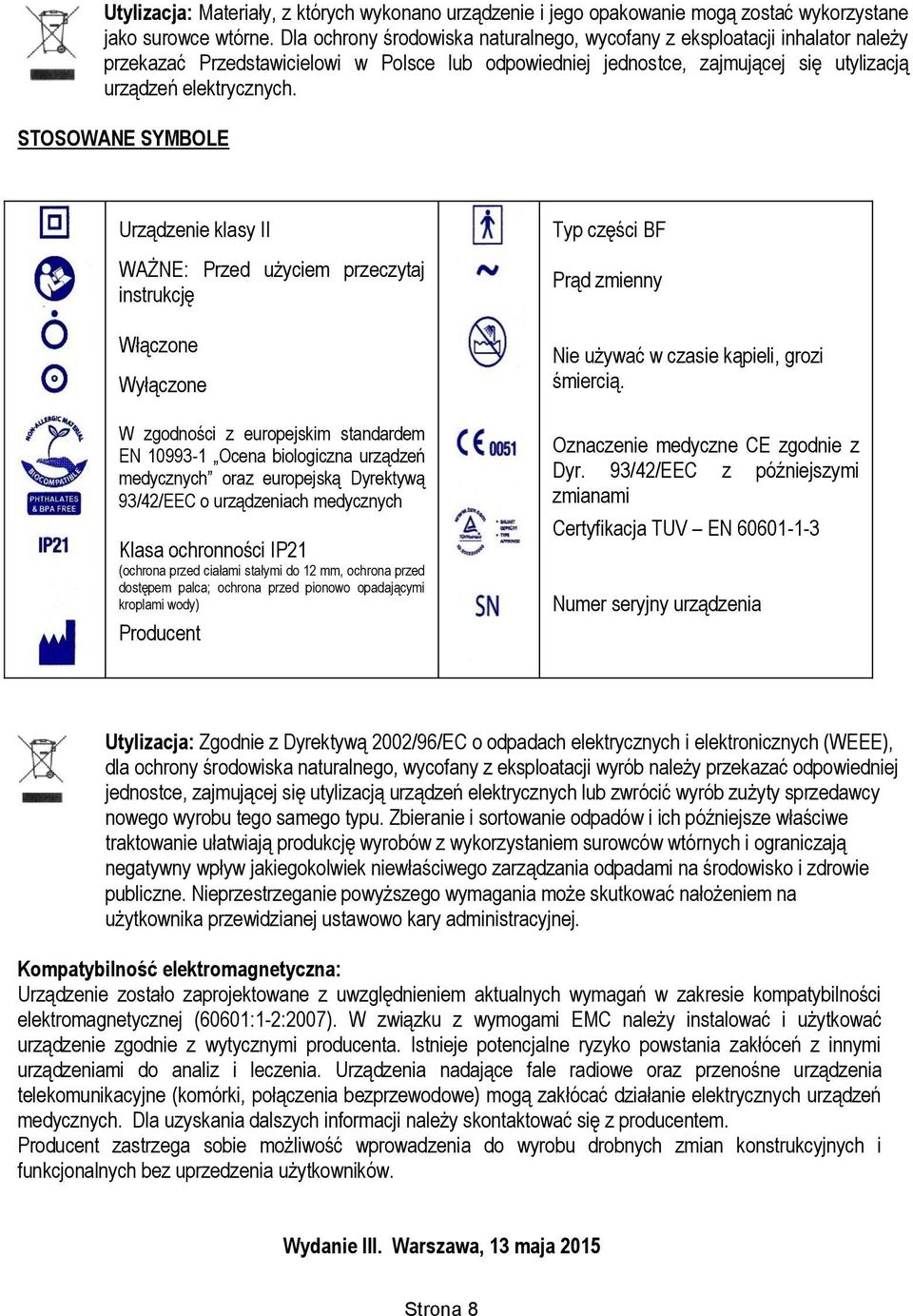 STOSOWANE SYMBOLE Urządzenie klasy II WAŻNE: Przed użyciem przeczytaj instrukcję Włączone Wyłączone W zgodności z europejskim standardem EN 10993-1 Ocena biologiczna urządzeń medycznych oraz