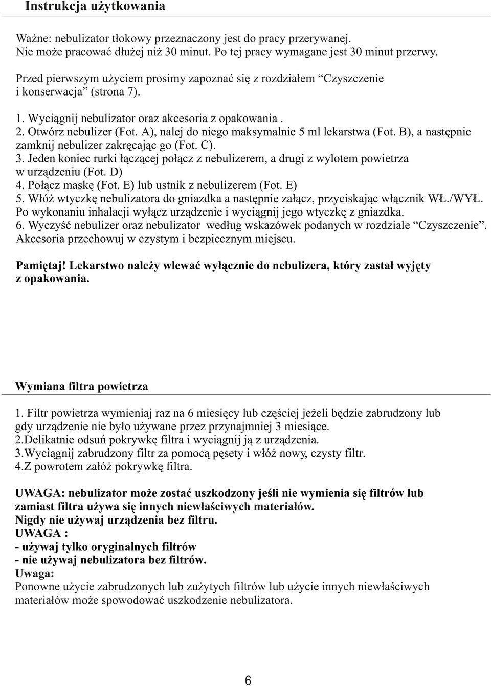 A), nalej do niego maksymalnie 5 ml lekarstwa (Fot. B), a nastêpnie zamknij nebulizer zakrêcaj¹c go (Fot. C). 3.