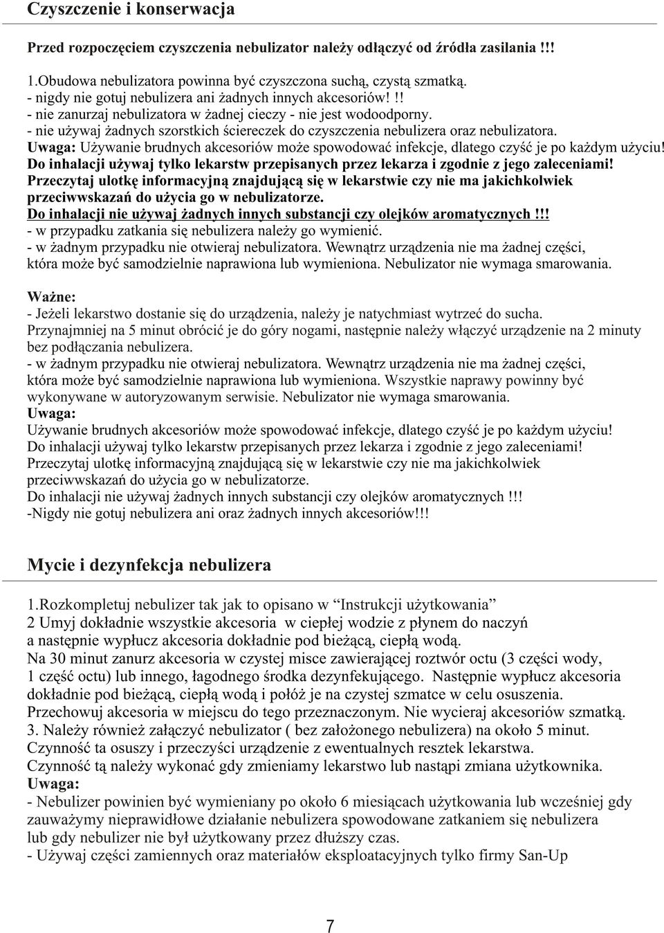- nie u ywaj adnych szorstkich œciereczek do czyszczenia nebulizera oraz nebulizatora. Uwaga: U ywanie brudnych akcesoriów mo e spowodowaæ infekcje, dlatego czyœæ je po ka dym u yciu!