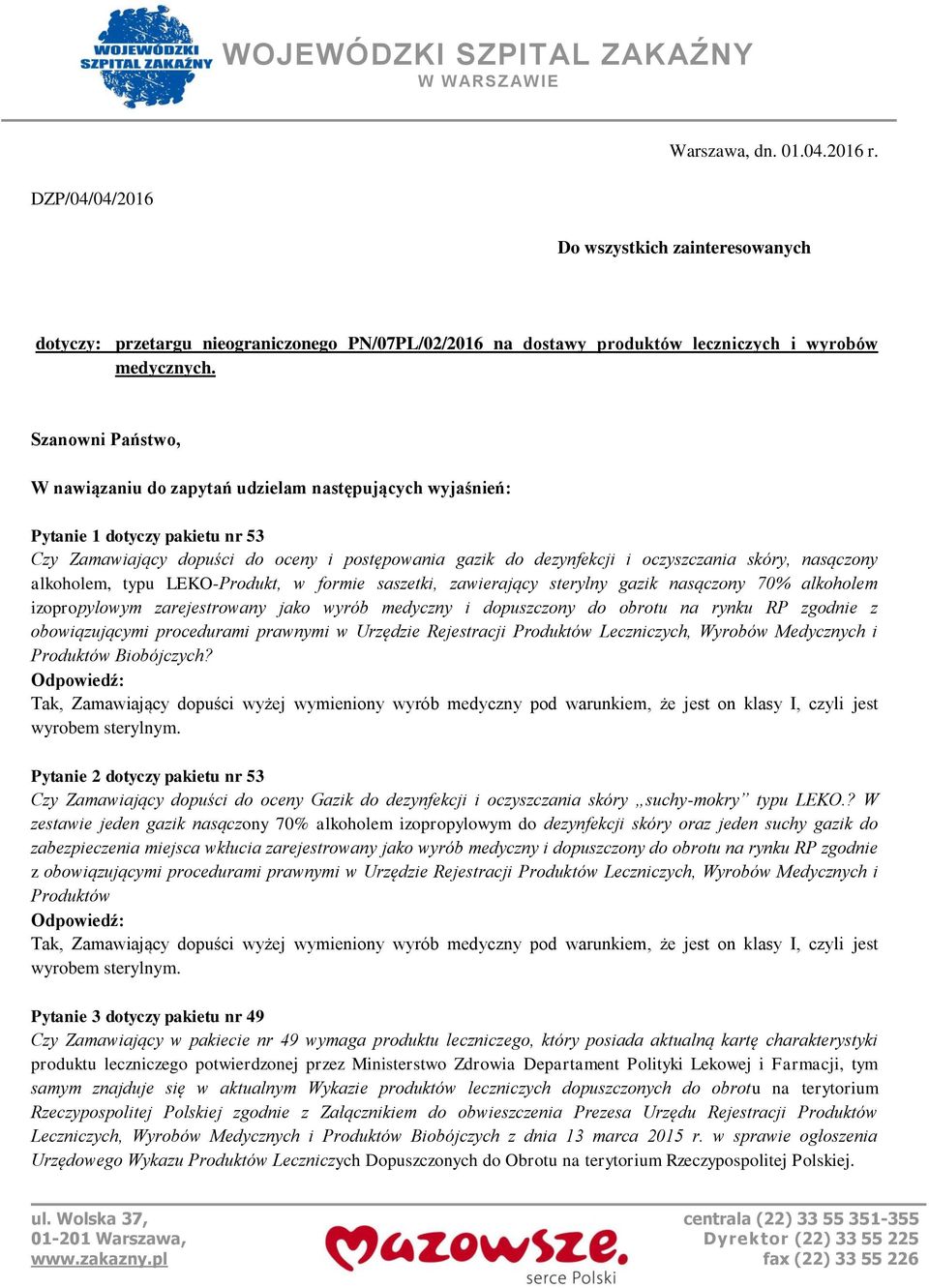 Szanowni Państwo, W nawiązaniu do zapytań udzielam następujących wyjaśnień: Pytanie 1 dotyczy pakietu nr 53 Czy Zamawiający dopuści do oceny i postępowania gazik do dezynfekcji i oczyszczania skóry,