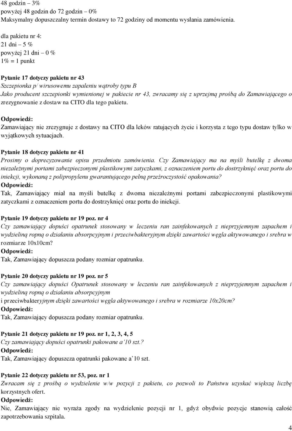43, zwracamy się z uprzejmą prośbą do Zamawiającego o zrezygnowanie z dostaw na CITO dla tego pakietu.