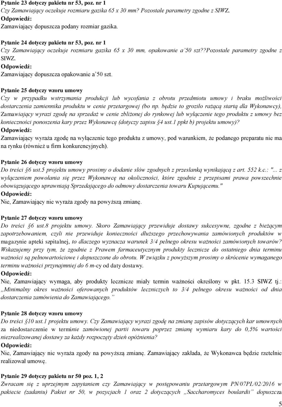 Pytanie 25 dotyczy wzoru umowy Czy w przypadku wstrzymania produkcji lub wycofania z obrotu przedmiotu umowy i braku możliwości dostarczenia zamiennika produktu w cenie przetargowej (bo np.