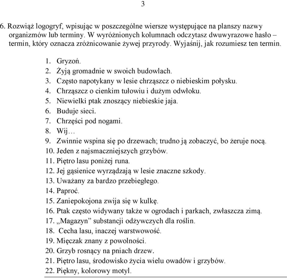 Często napotykany w lesie chrząszcz o niebieskim połysku. 4. Chrząszcz o cienkim tułowiu i dużym odwłoku. 5. Niewielki ptak znoszący niebieskie jaja. 6. Buduje sieci. 7. Chrzęści pod nogami. 8. Wij 9.