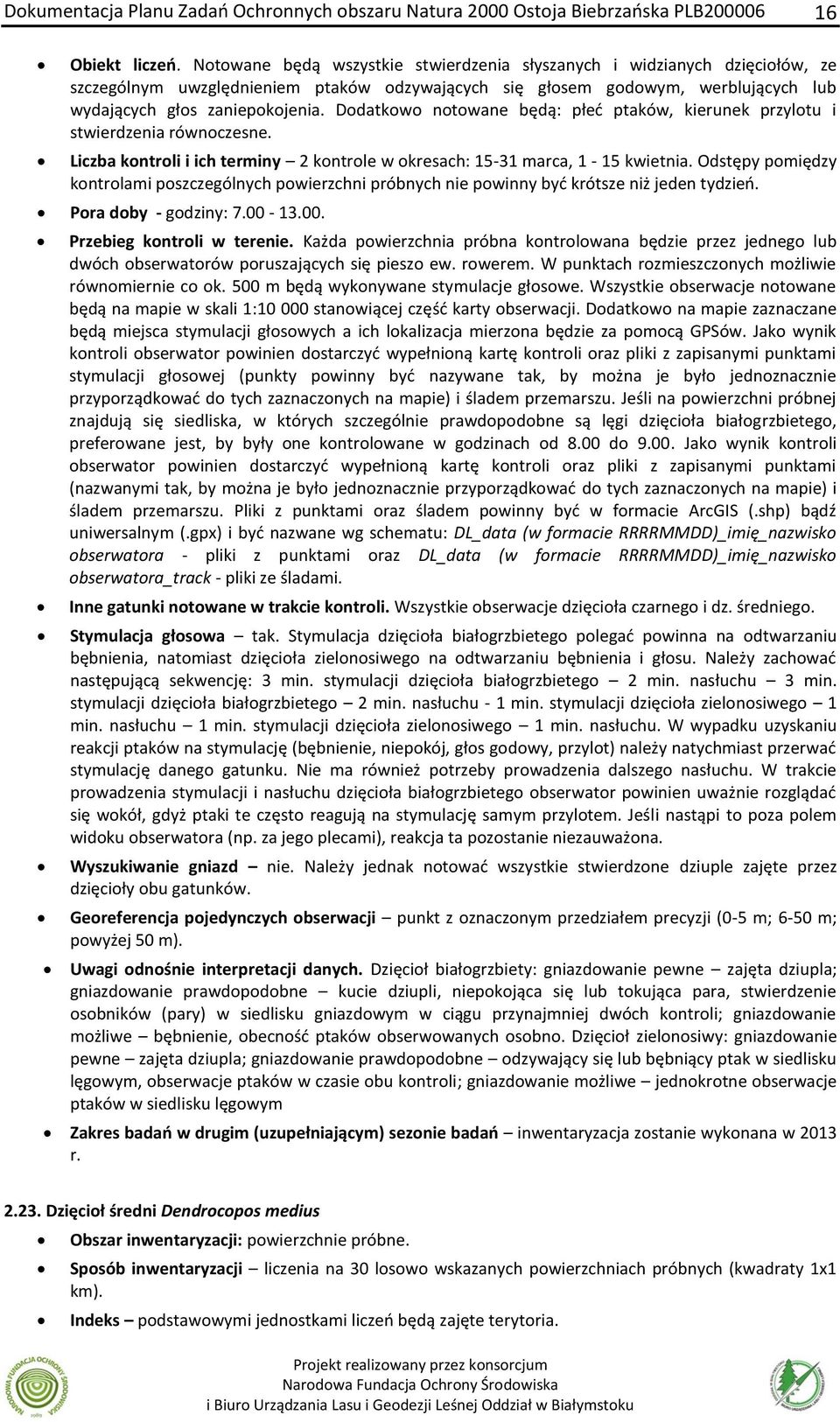 Dodatkowo notowane będą: płeć ptaków, kierunek przylotu i stwierdzenia równoczesne. Liczba kontroli i ich terminy 2 kontrole w okresach: 15-31 marca, 1-15 kwietnia.