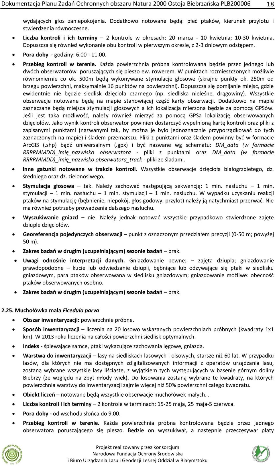 Pora doby - godziny: 6.00-11.00. Przebieg kontroli w terenie. Każda powierzchnia próbna kontrolowana będzie przez jednego lub dwóch obserwatorów poruszających się pieszo ew. rowerem.