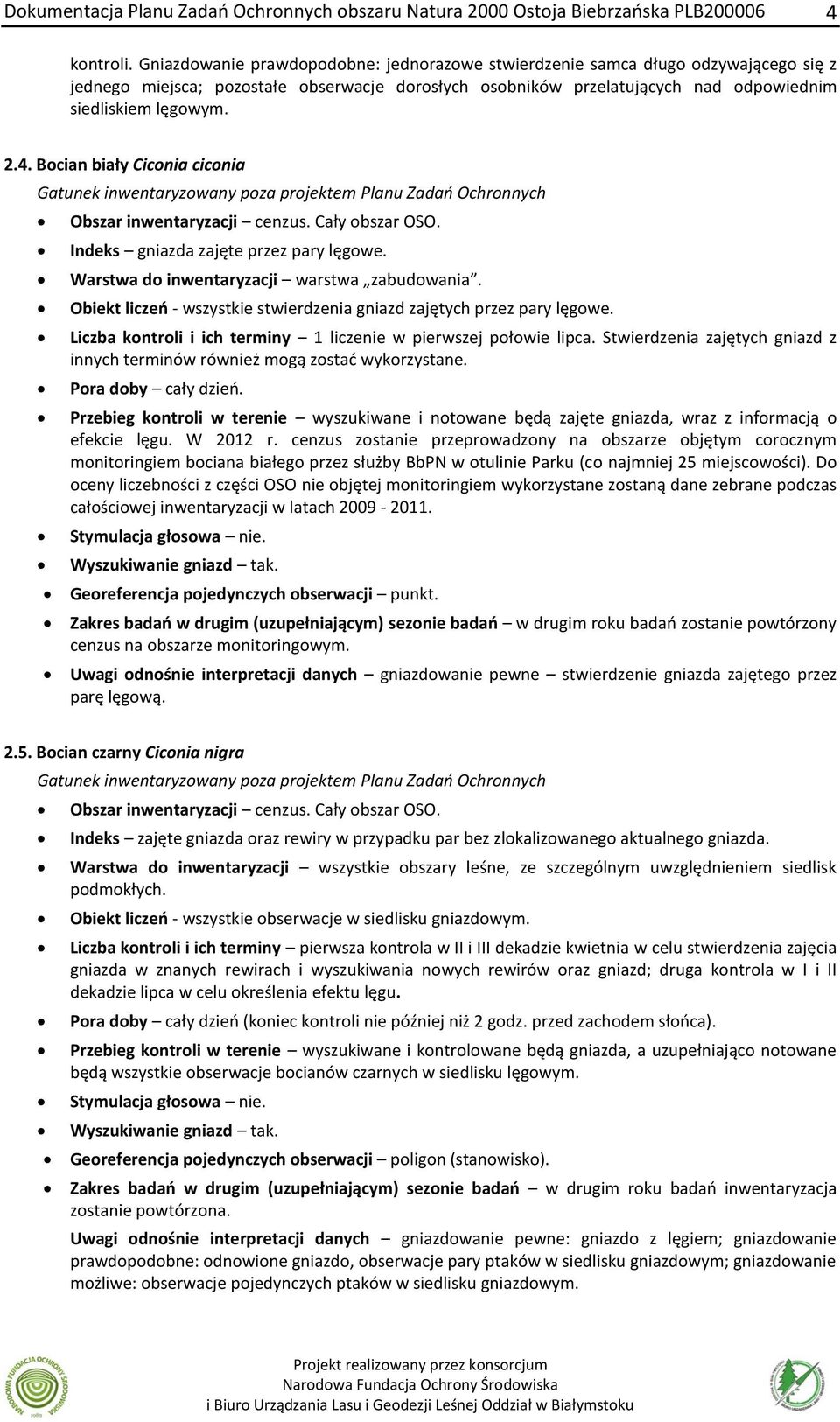 Bocian biały Ciconia ciconia Gatunek inwentaryzowany poza projektem Planu Zadań Ochronnych Obszar inwentaryzacji cenzus. Cały obszar OSO. Indeks gniazda zajęte przez pary lęgowe.