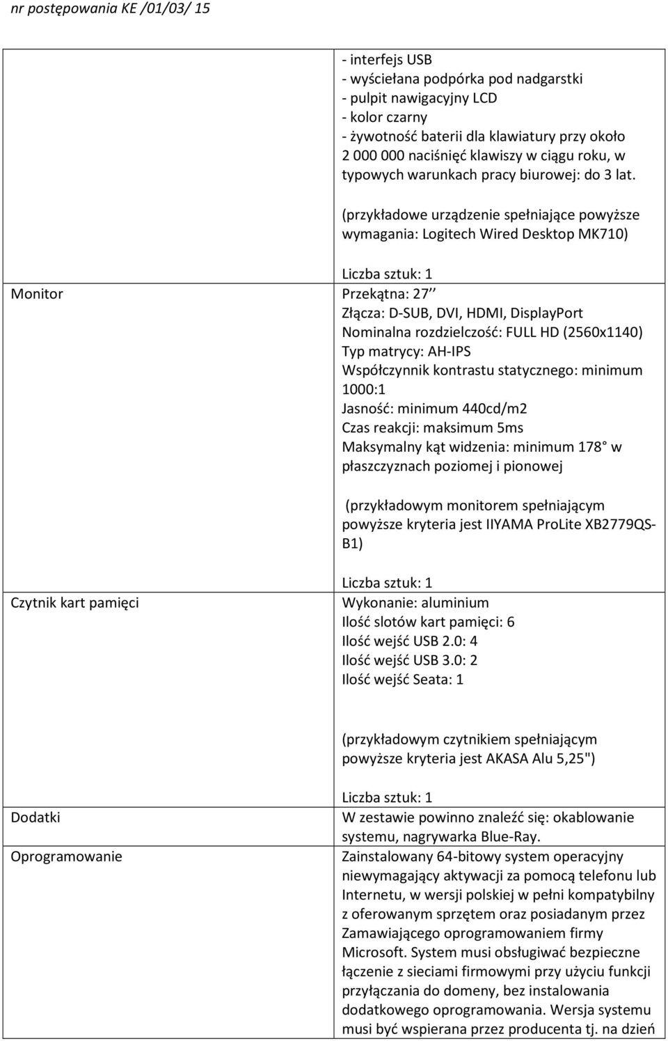 (przykładowe urządzenie spełniające powyższe wymagania: Logitech Wired Desktop MK710) Monitor Przekątna: 27 Złącza: D-SUB, DVI, HDMI, DisplayPort Nominalna rozdzielczość: FULL HD (2560x1140) Typ