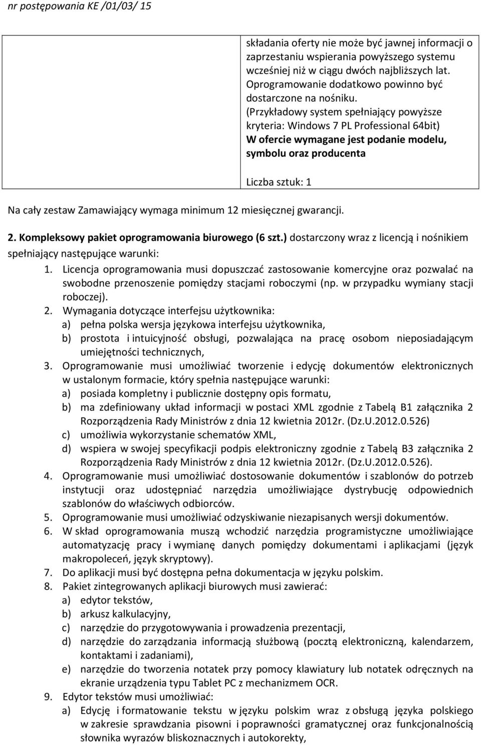 miesięcznej gwarancji. 2. Kompleksowy pakiet oprogramowania biurowego (6 szt.) dostarczony wraz z licencją i nośnikiem spełniający następujące warunki: 1.