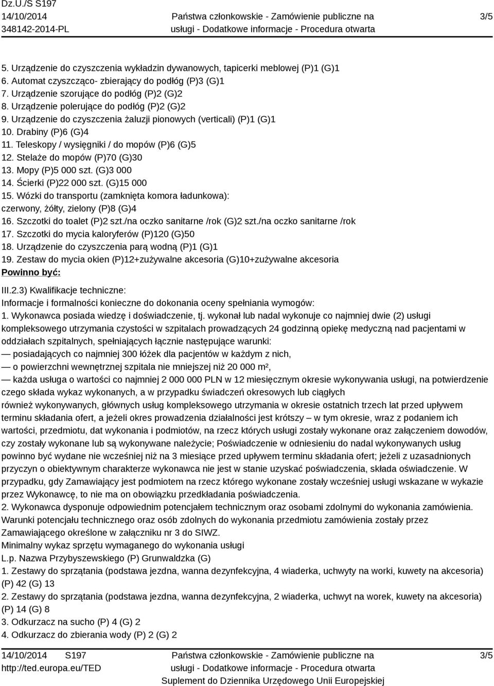 Stelaże do mopów (P)70 (G)30 13. Mopy (P)5 000 szt. (G)3 000 14. Ścierki (P)22 000 szt. (G)15 000 czerwony, żółty, zielony (P)8 (G)4 16. Szczotki do toalet (P)2 szt./na oczko sanitarne /rok (G)2 szt.