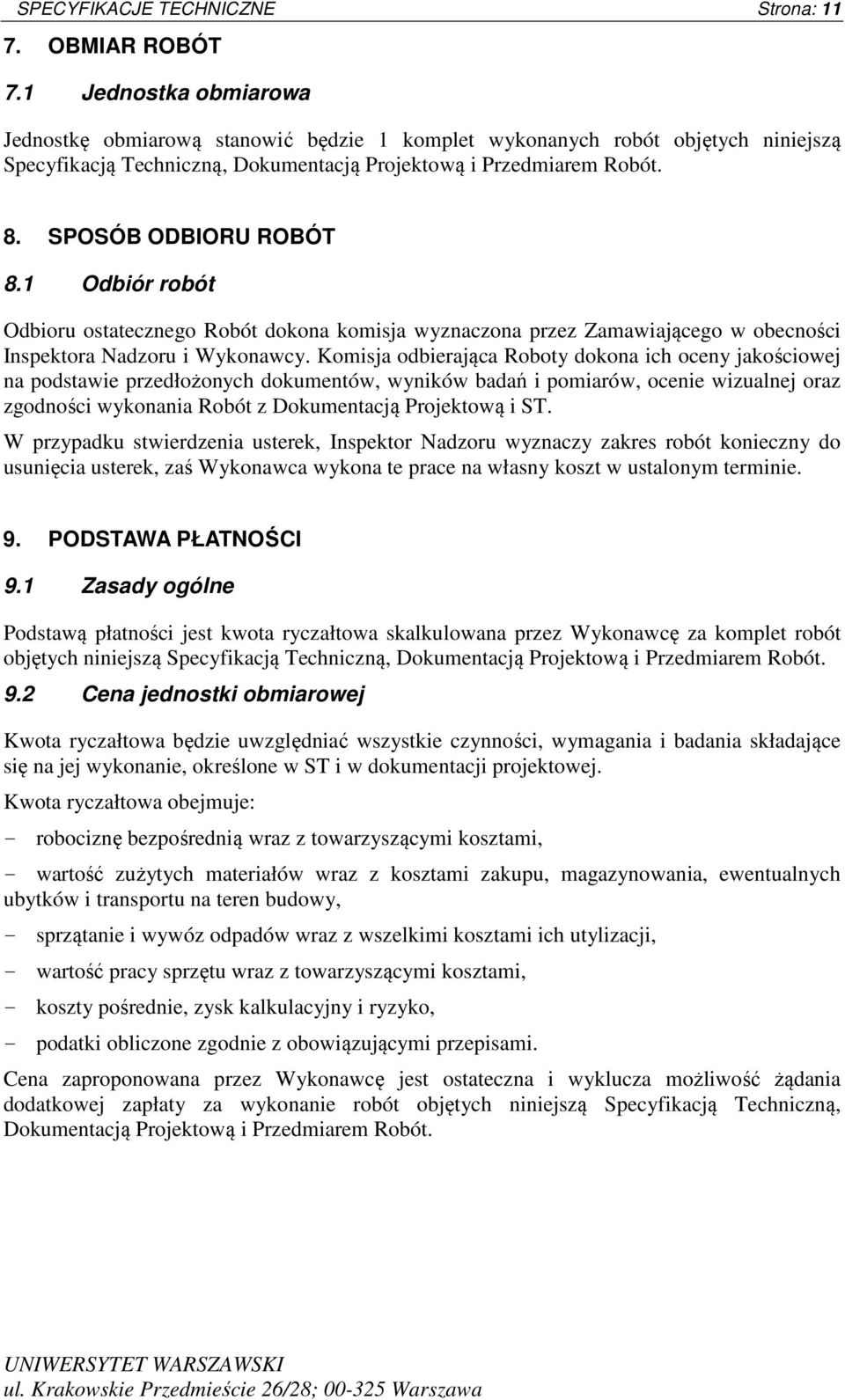 1 Odbiór robót Odbioru ostatecznego Robót dokona komisja wyznaczona przez Zamawiającego w obecności Inspektora Nadzoru i Wykonawcy.