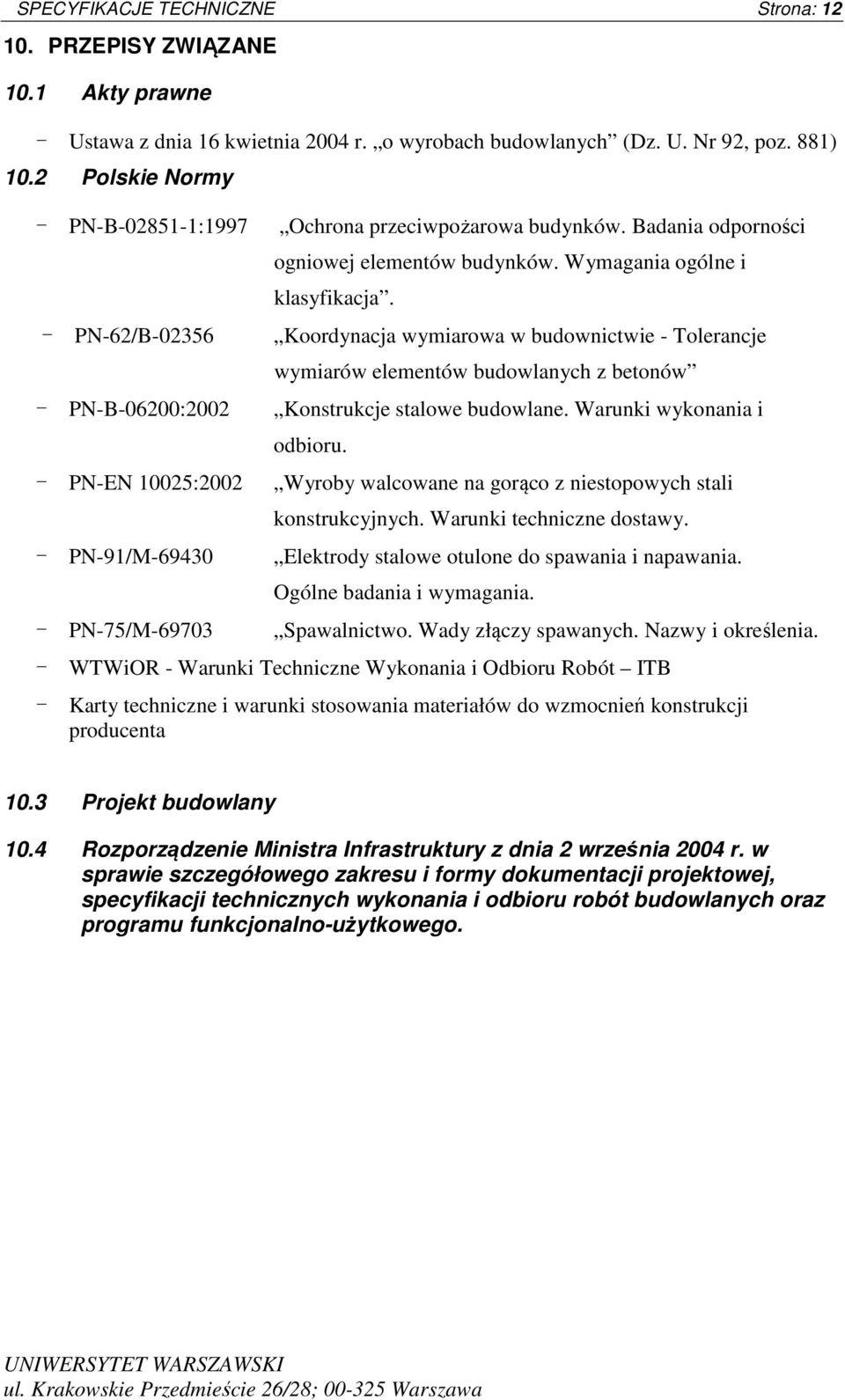 - PN-62/B-02356 Koordynacja wymiarowa w budownictwie - Tolerancje wymiarów elementów budowlanych z betonów - PN-B-06200:2002 Konstrukcje stalowe budowlane. Warunki wykonania i odbioru.