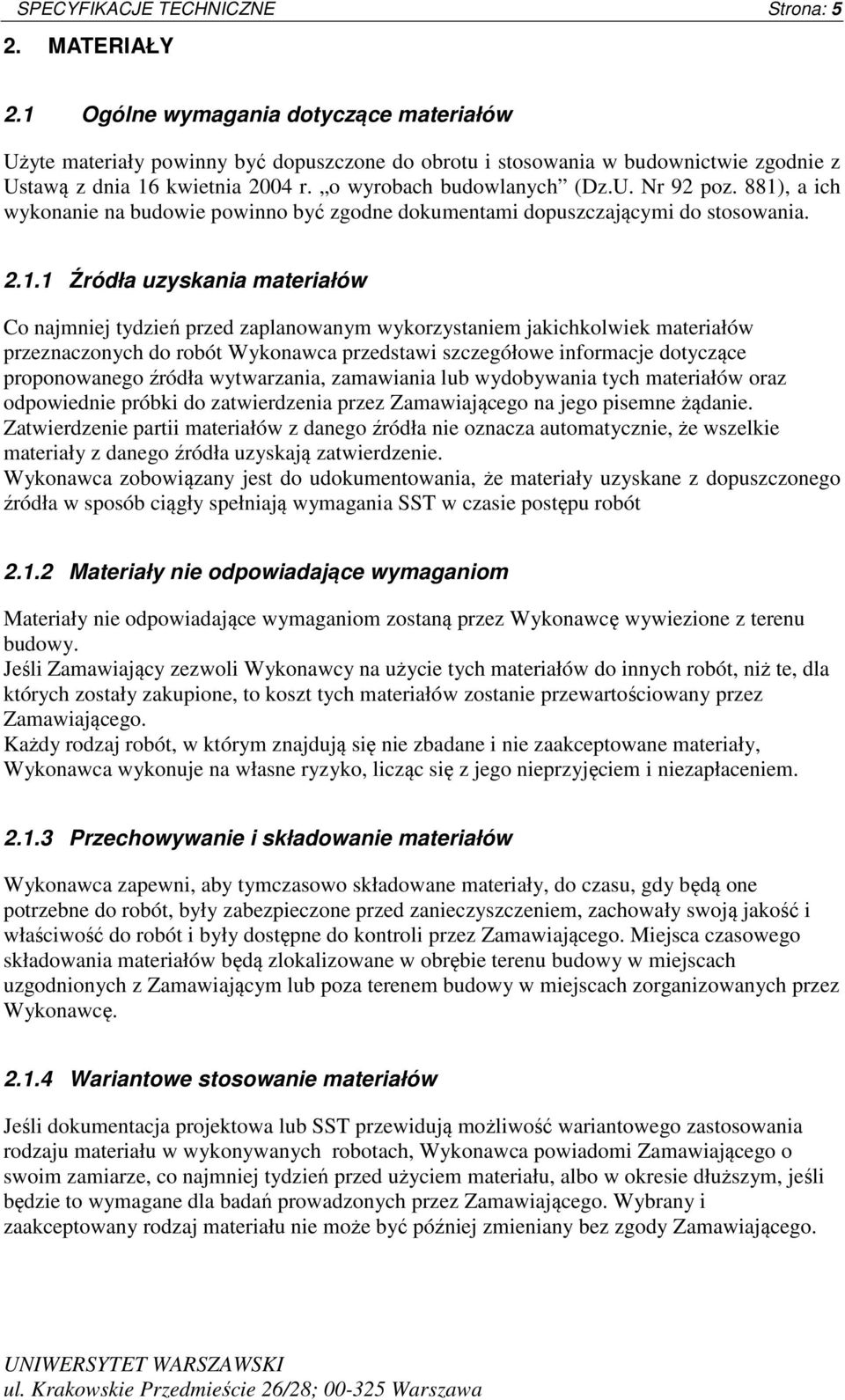 881), a ich wykonanie na budowie powinno być zgodne dokumentami dopuszczającymi do stosowania. 2.1.1 Źródła uzyskania materiałów Co najmniej tydzień przed zaplanowanym wykorzystaniem jakichkolwiek