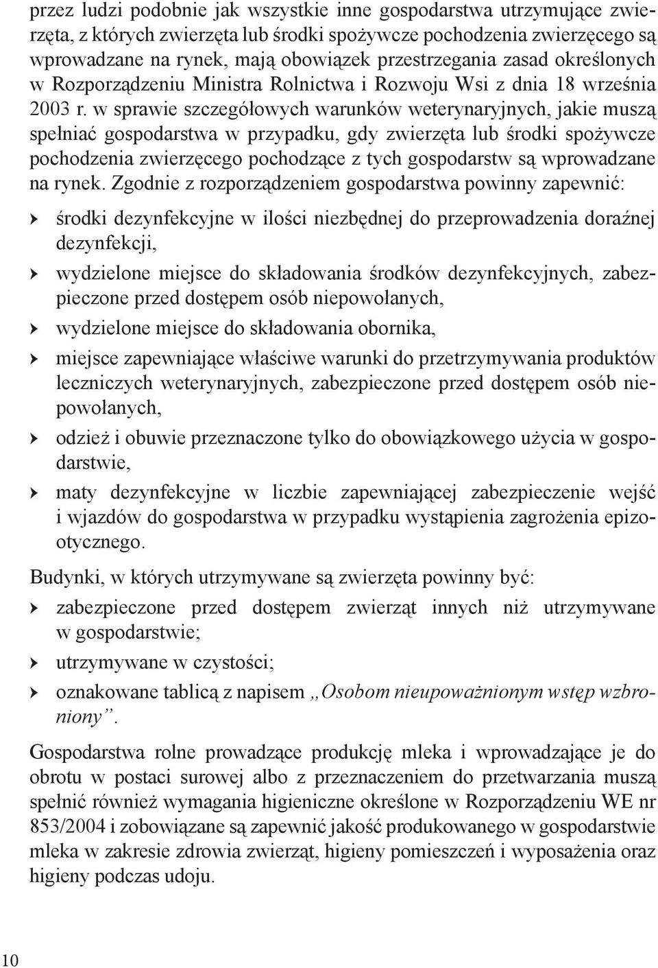 w sprawie szczegółowych warunków weterynaryjnych, jakie muszą spełniać gospodarstwa w przypadku, gdy zwierzęta lub środki spożywcze pochodzenia zwierzęcego pochodzące z tych gospodarstw są