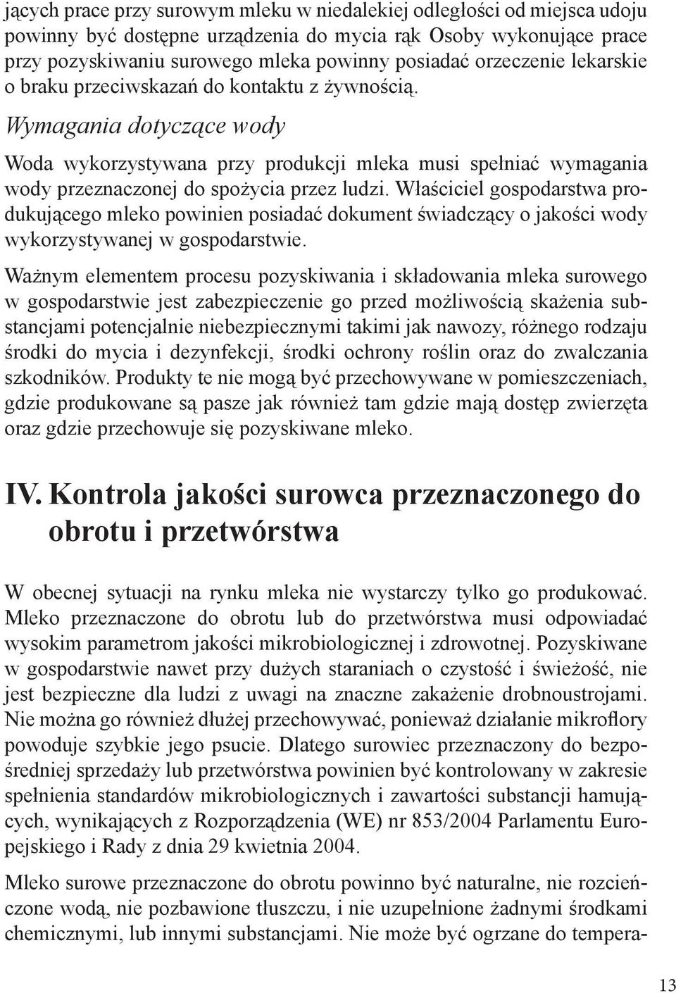 Wymagania dotyczące wody Woda wykorzystywana przy produkcji mleka musi spełniać wymagania wody przeznaczonej do spożycia przez ludzi.