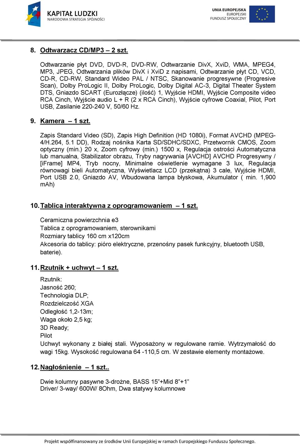 Skanowanie progresywne (Progresive Scan), Dolby ProLogic II, Dolby ProLogic, Dolby Digital AC-3, Digital Theater System DTS, Gniazdo SCART (Eurozłącze) (ilość) 1, Wyjście HDMI, Wyjście Composite