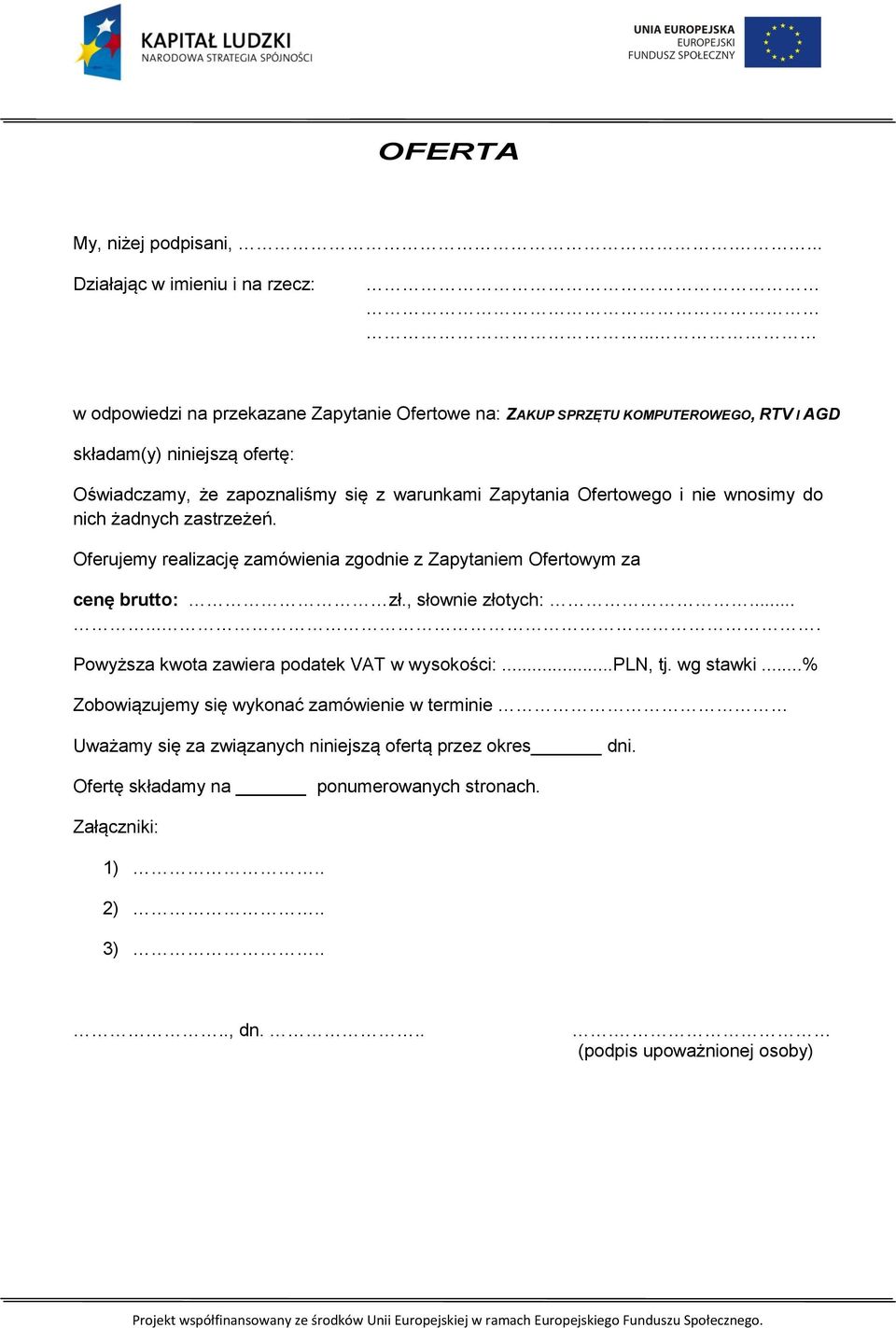 Zapytania Ofertowego i nie wnosimy do nich żadnych zastrzeżeń. Oferujemy realizację zamówienia zgodnie z Zapytaniem Ofertowym za cenę brutto: zł., słownie złotych:.