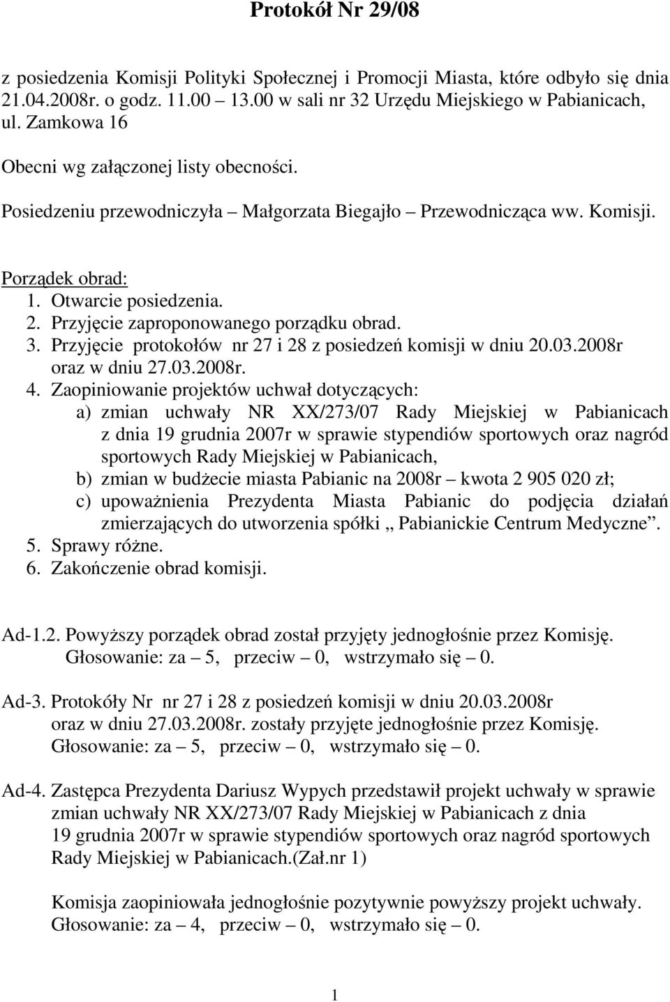 Przyjęcie zaproponowanego porządku obrad. 3. Przyjęcie protokołów nr 27 i 28 z posiedzeń komisji w dniu 20.03.2008r oraz w dniu 27.03.2008r. 4.