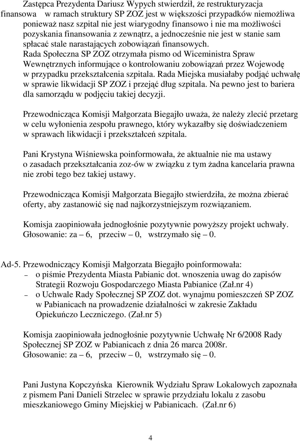 Rada Społeczna SP ZOZ otrzymała pismo od Wiceministra Spraw Wewnętrznych informujące o kontrolowaniu zobowiązań przez Wojewodę w przypadku przekształcenia szpitala.
