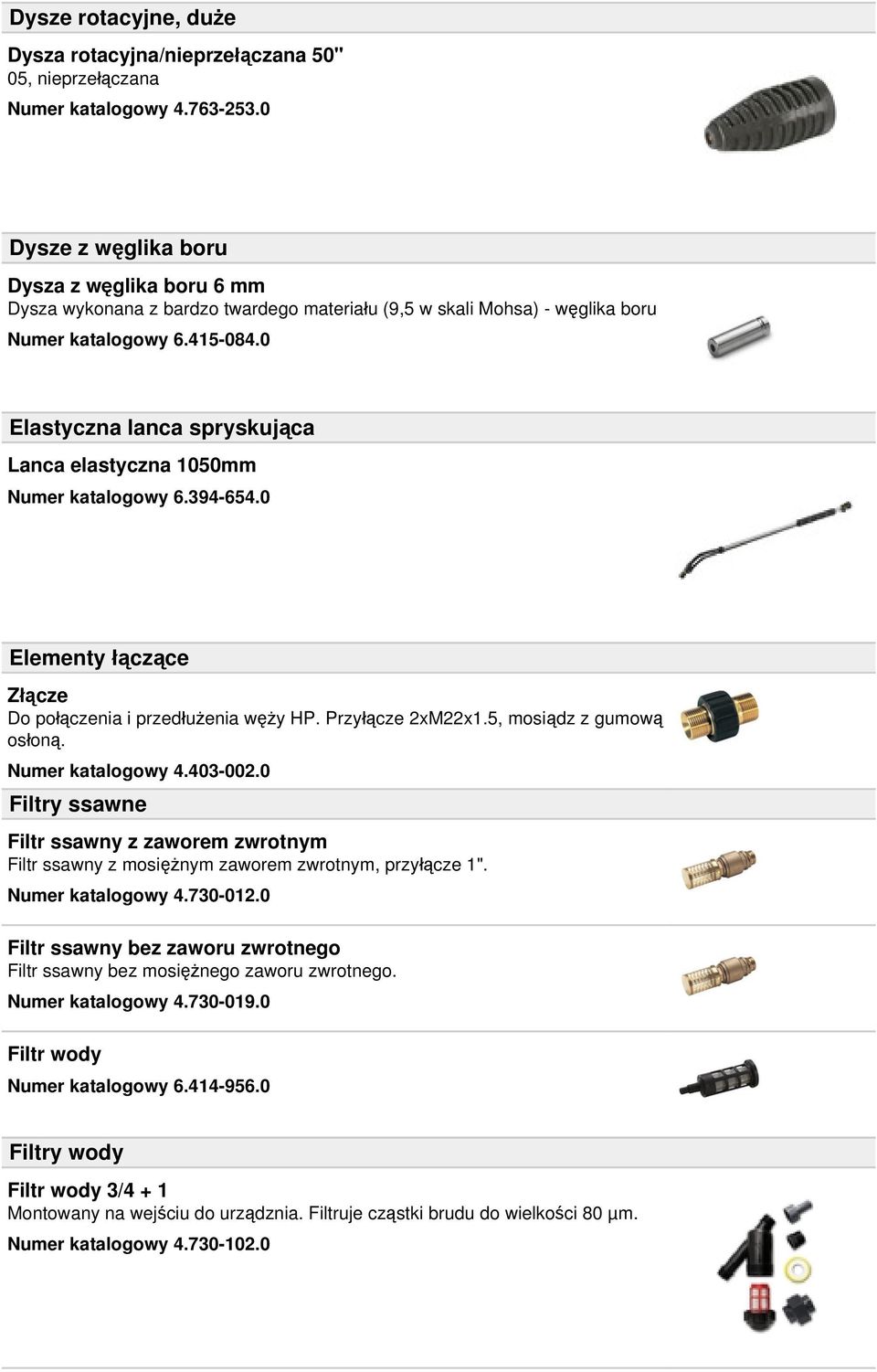 0 Elastyczna lanca spryskująca Lanca elastyczna 1050mm Numer katalogowy 6.394-654.0 Elementy łączące Złącze Do połączenia i przedłużenia węży HP. Przyłącze 2xM22x1.5, mosiądz z gumową osłoną.