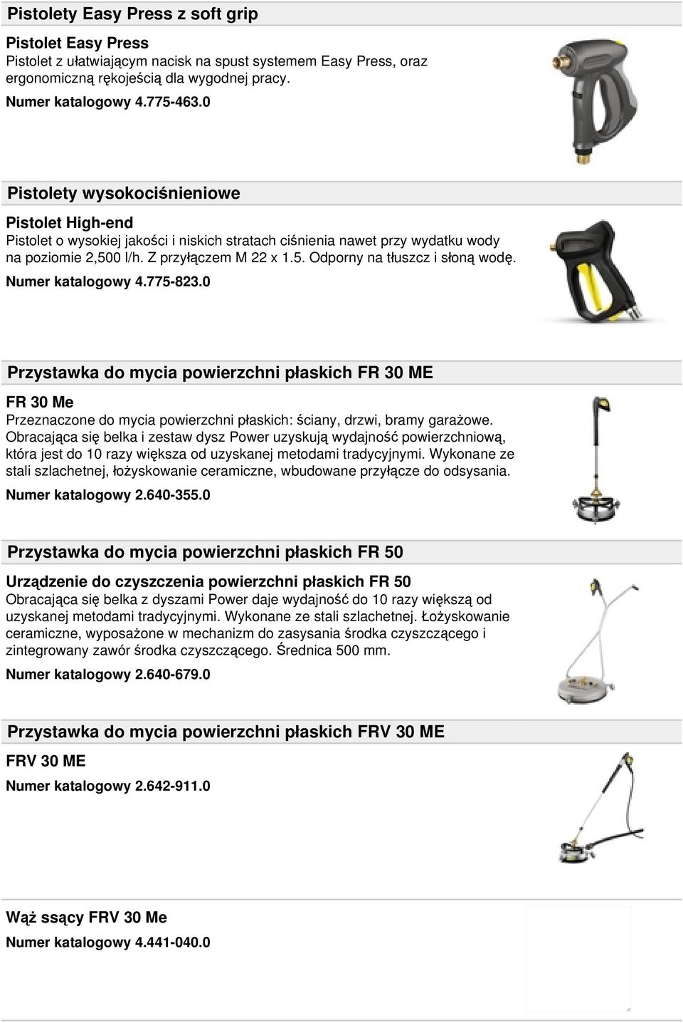 Numer katalogowy 4.775-823.0 Przystawka do mycia powierzchni płaskich FR 30 ME FR 30 Me Przeznaczone do mycia powierzchni płaskich: ściany, drzwi, bramy garażowe.