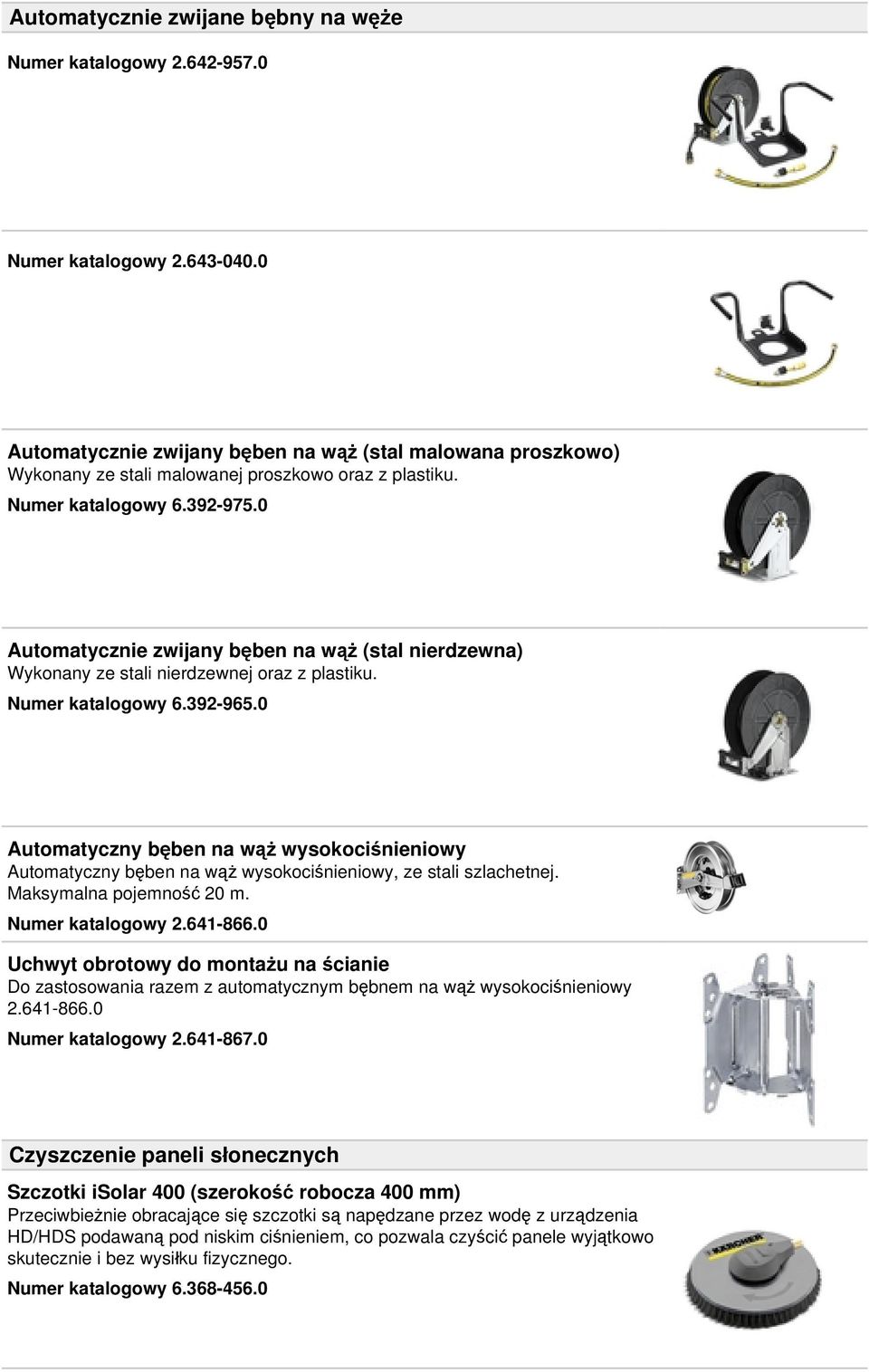 0 Automatycznie zwijany bęben na wąż (stal nierdzewna) Wykonany ze stali nierdzewnej oraz z plastiku. Numer katalogowy 6.392-965.