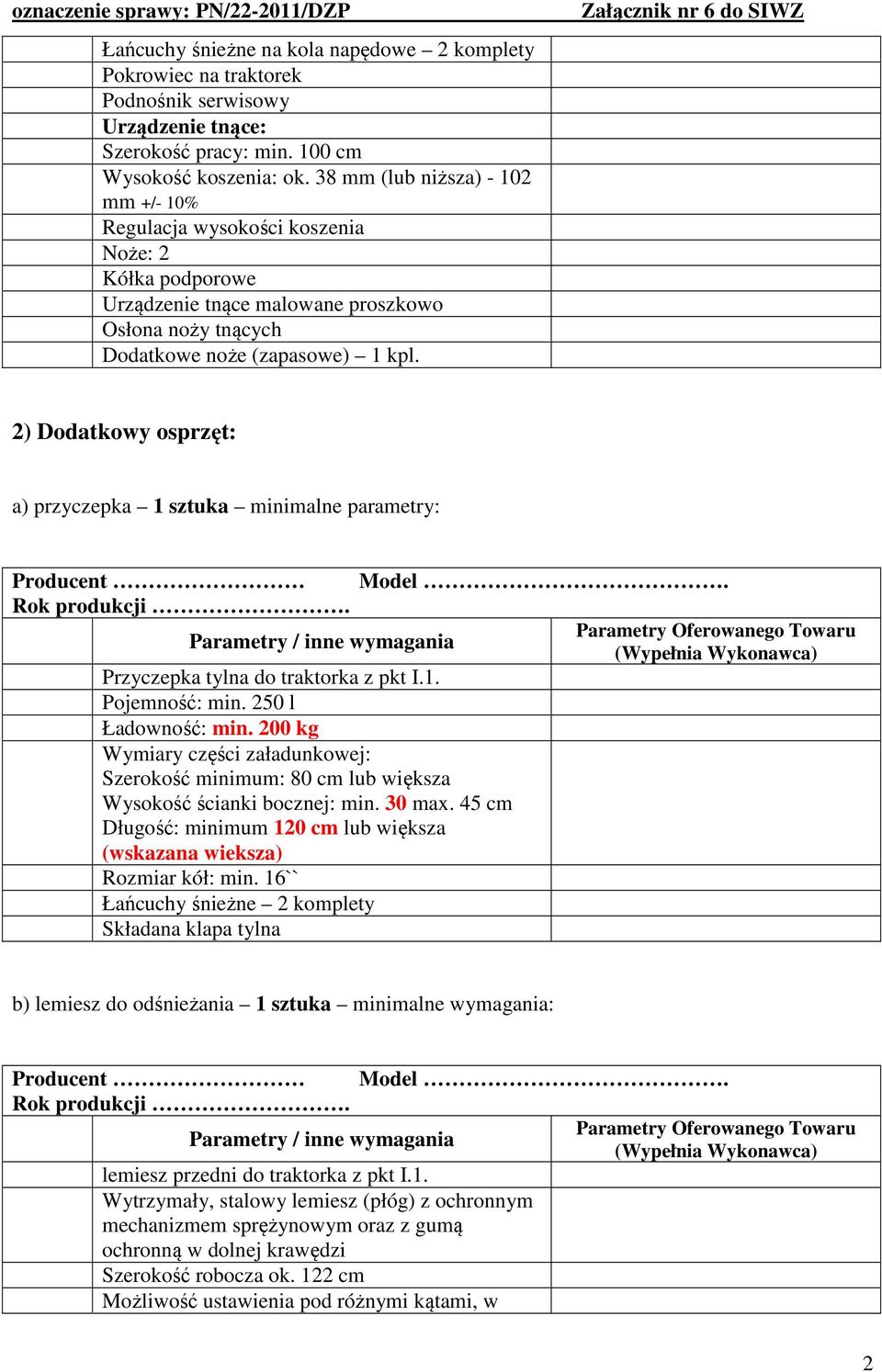 2) Dodatkowy osprzęt: a) przyczepka 1 sztuka minimalne parametry: Przyczepka tylna do traktorka z pkt I.1. Pojemność: min. 250 l Ładowność: min.