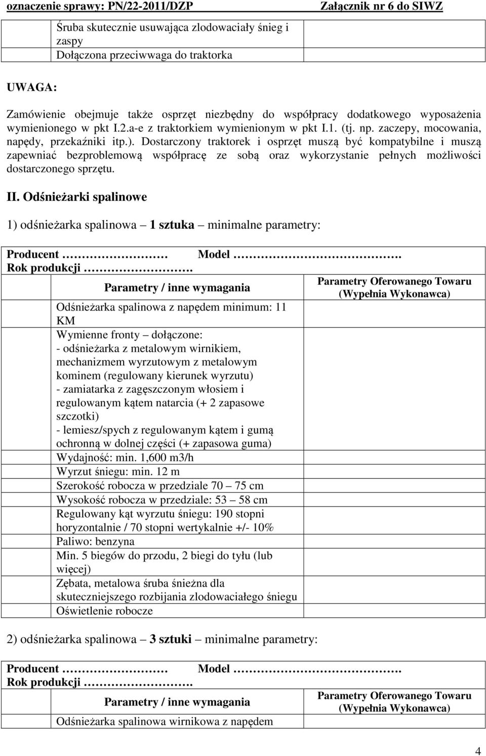 Dostarczony traktorek i osprzęt muszą być kompatybilne i muszą zapewniać bezproblemową współpracę ze sobą oraz wykorzystanie pełnych możliwości dostarczonego sprzętu. II.