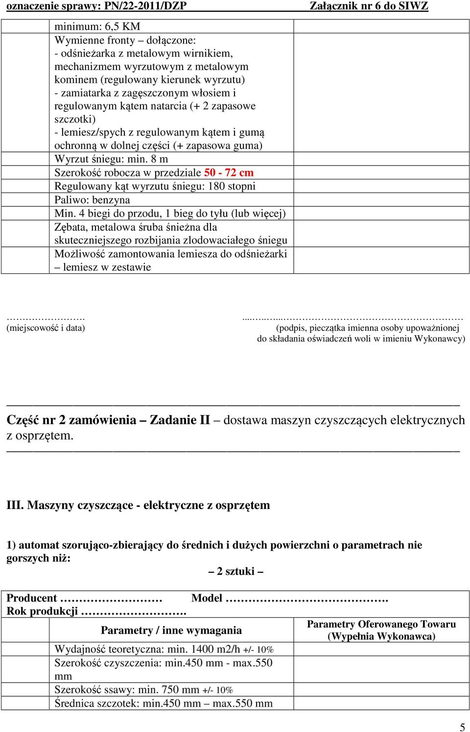 8 m Szerokość robocza w przedziale 50-72 cm Regulowany kąt wyrzutu śniegu: 180 stopni Paliwo: benzyna Min.