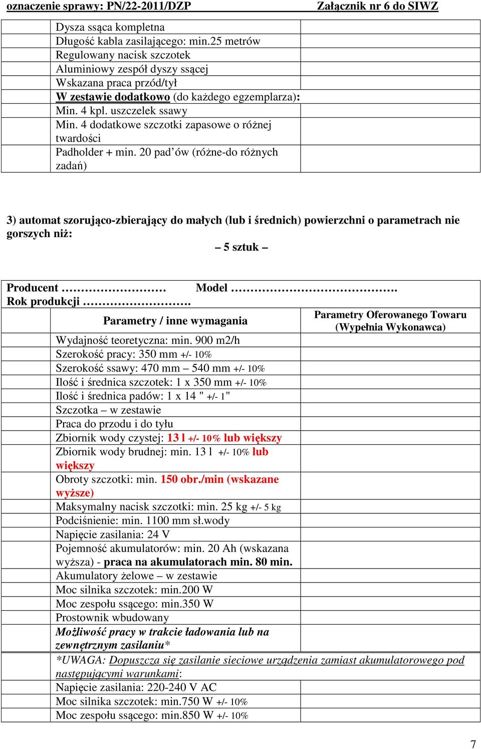 20 pad ów (różne-do różnych zadań) 3) automat szorująco-zbierający do małych (lub i średnich) powierzchni o parametrach nie gorszych niż: 5 sztuk Wydajność teoretyczna: min.