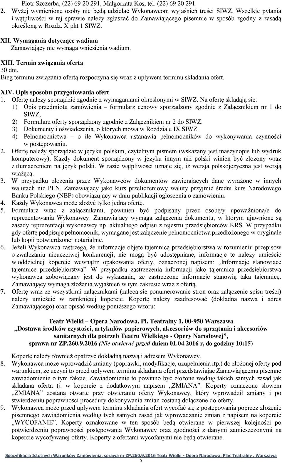 Wymagania dotyczące wadium Zamawiający nie wymaga wniesienia wadium. XIII. Termin związania ofertą 30 dni. Bieg terminu związania ofertą rozpoczyna się wraz z upływem terminu składania ofert. XIV.